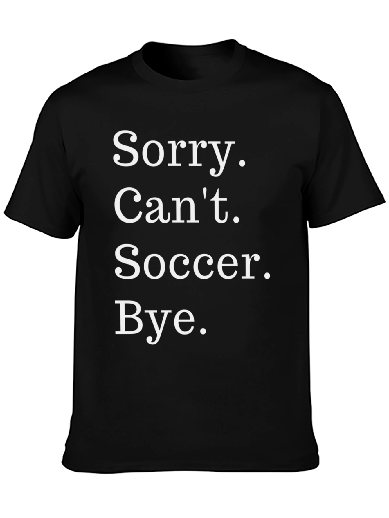 Sorry. Cant. Soccer. Bye. T-Shirt
