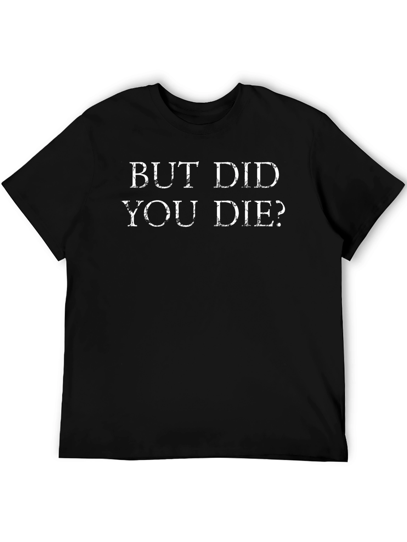 But Did You Die? Funny Graphic T-Shirt