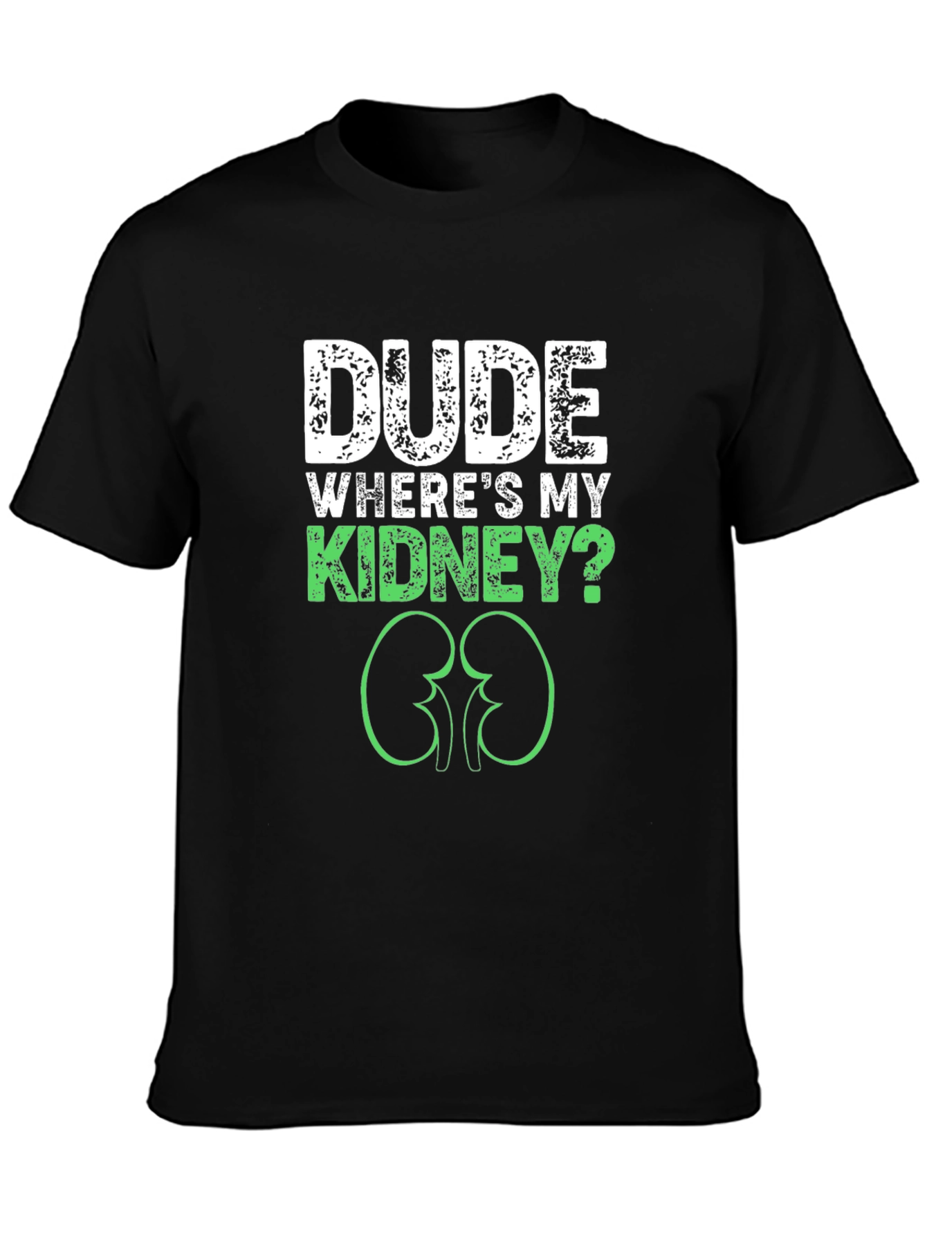 Dude Wheres My Kidney? Graphic Tee