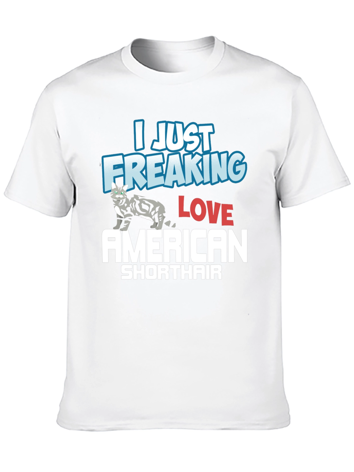 I Just Freaking Love American Shorthair T-Shirt
