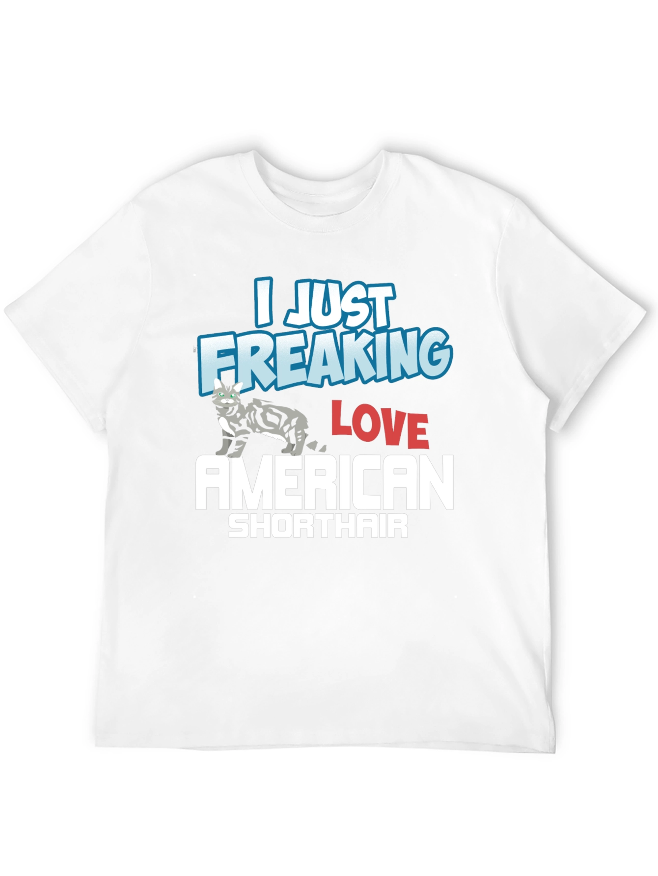 I Just Freaking Love American Shorthair T-Shirt