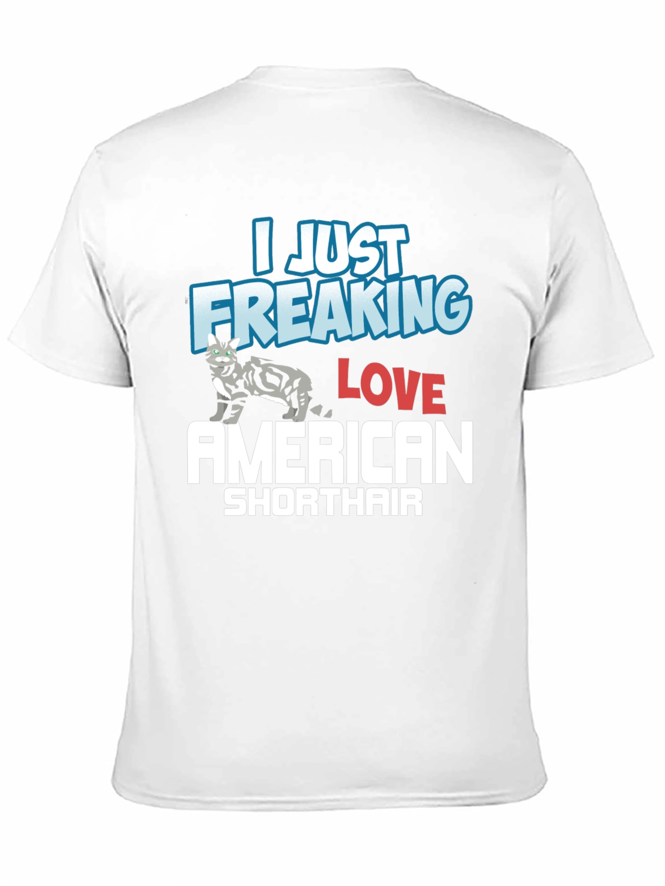 I Just Freaking Love American Shorthair T-Shirt