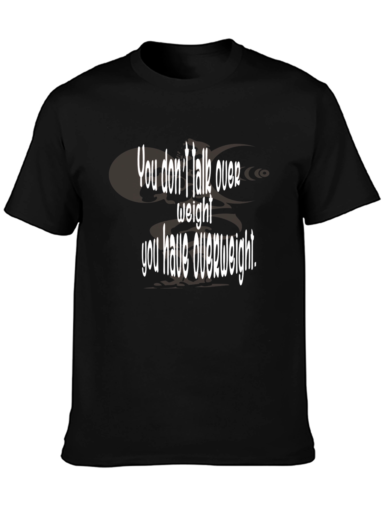 Humorous You Dont Talk Over Weight Black T-Shirt