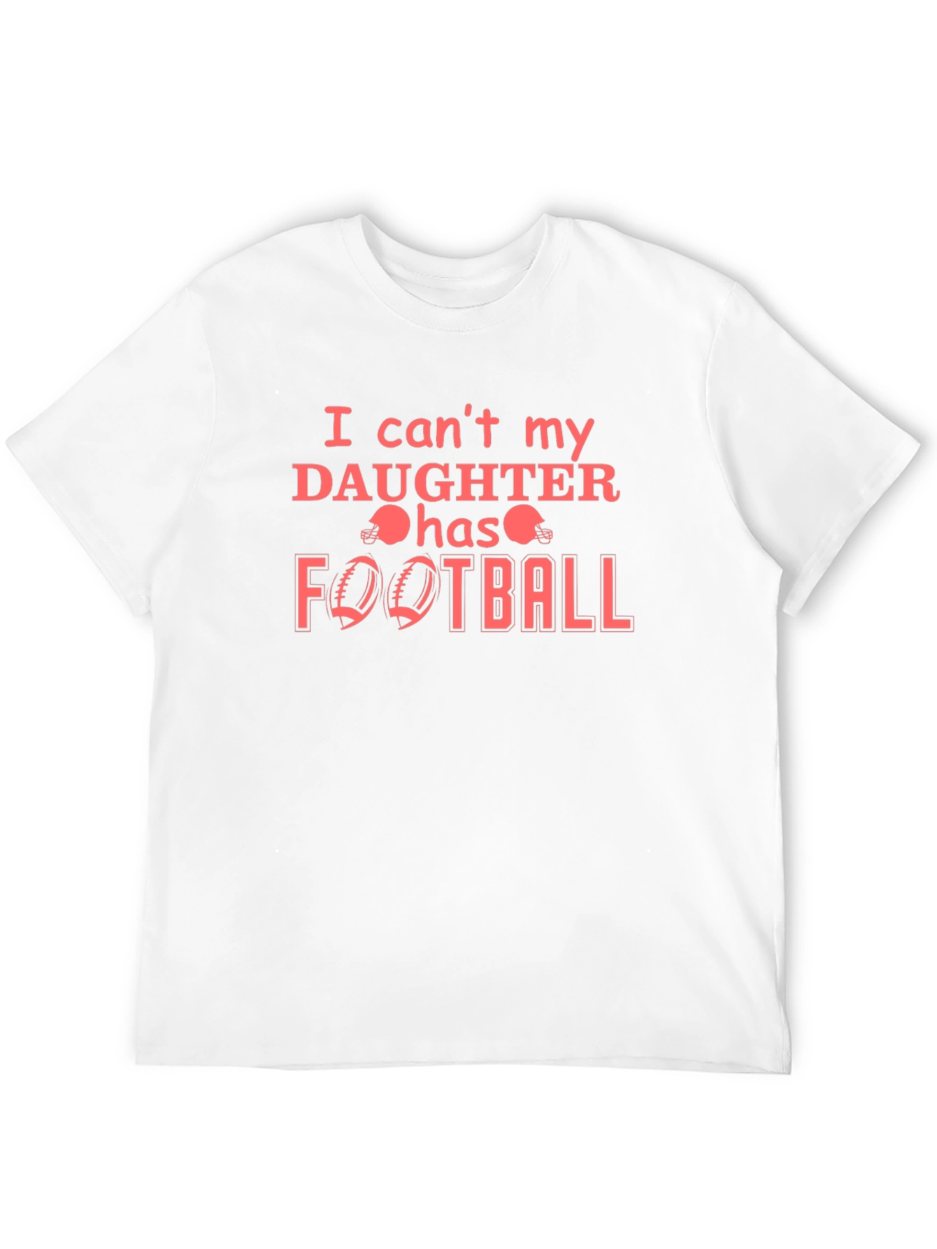 I Cant My Daughter Has Football T-Shirt
