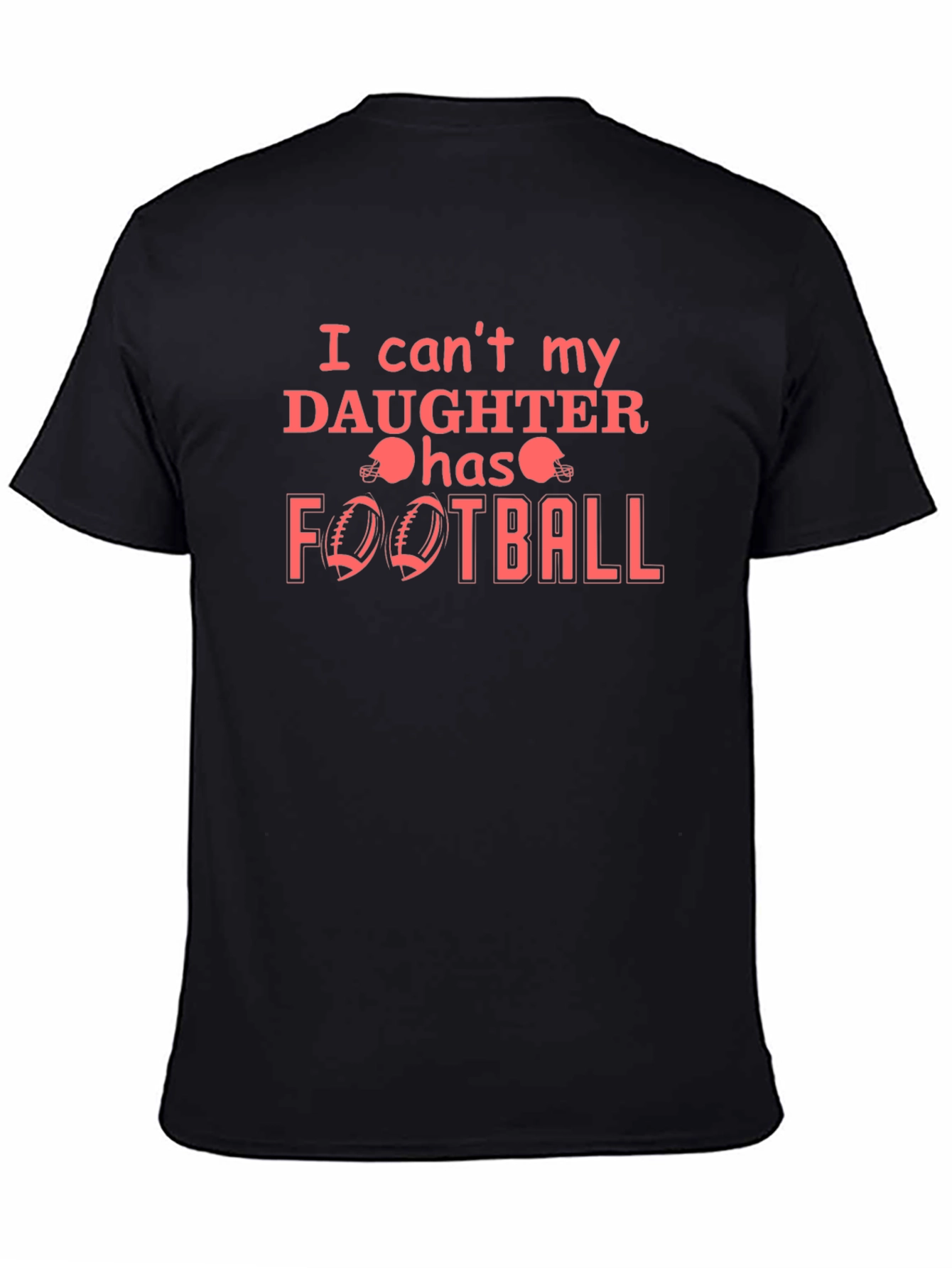 I Cant My Daughter Has Football T-Shirt