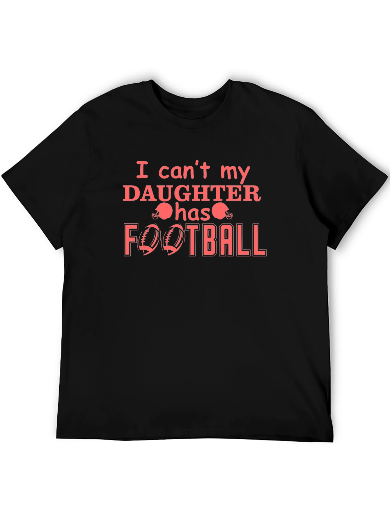 I Cant My Daughter Has Football T-Shirt