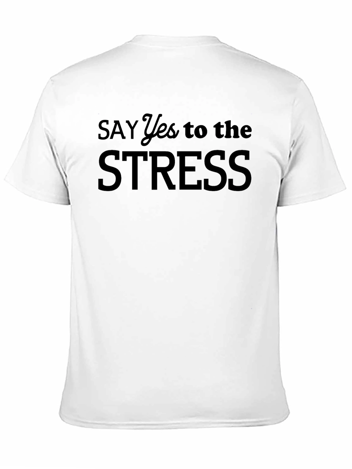 Say Yes to the Stress Black T-Shirt