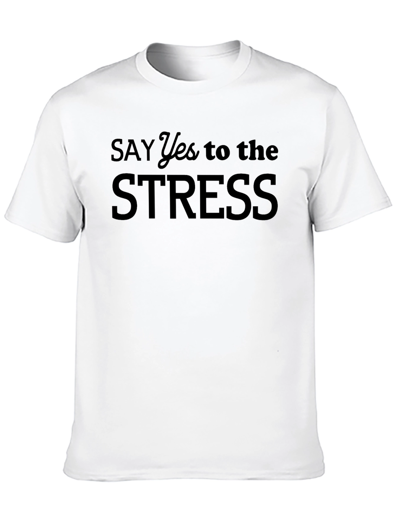 Say Yes to the Stress Black T-Shirt