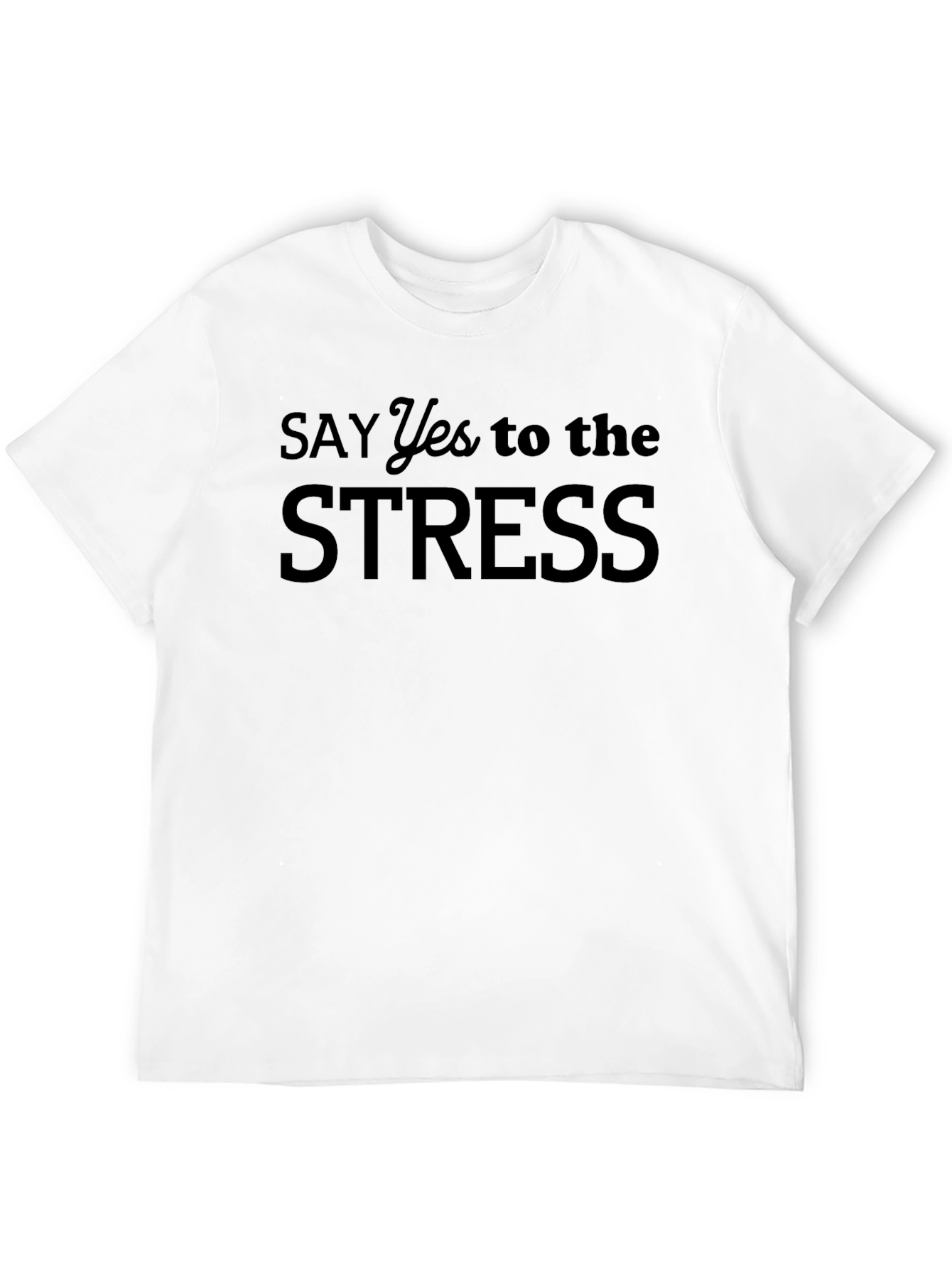 Say Yes to the Stress Black T-Shirt