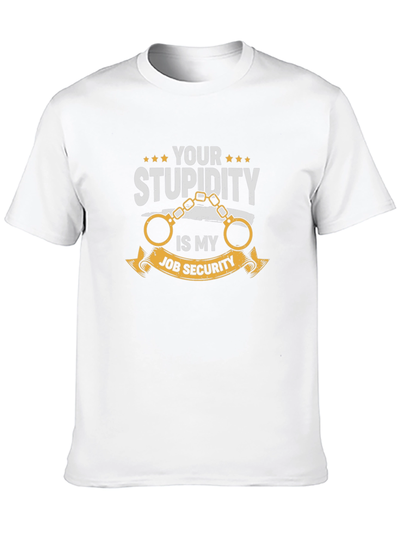 Your Stupidity Is My Job Security Graphic T-Shirt