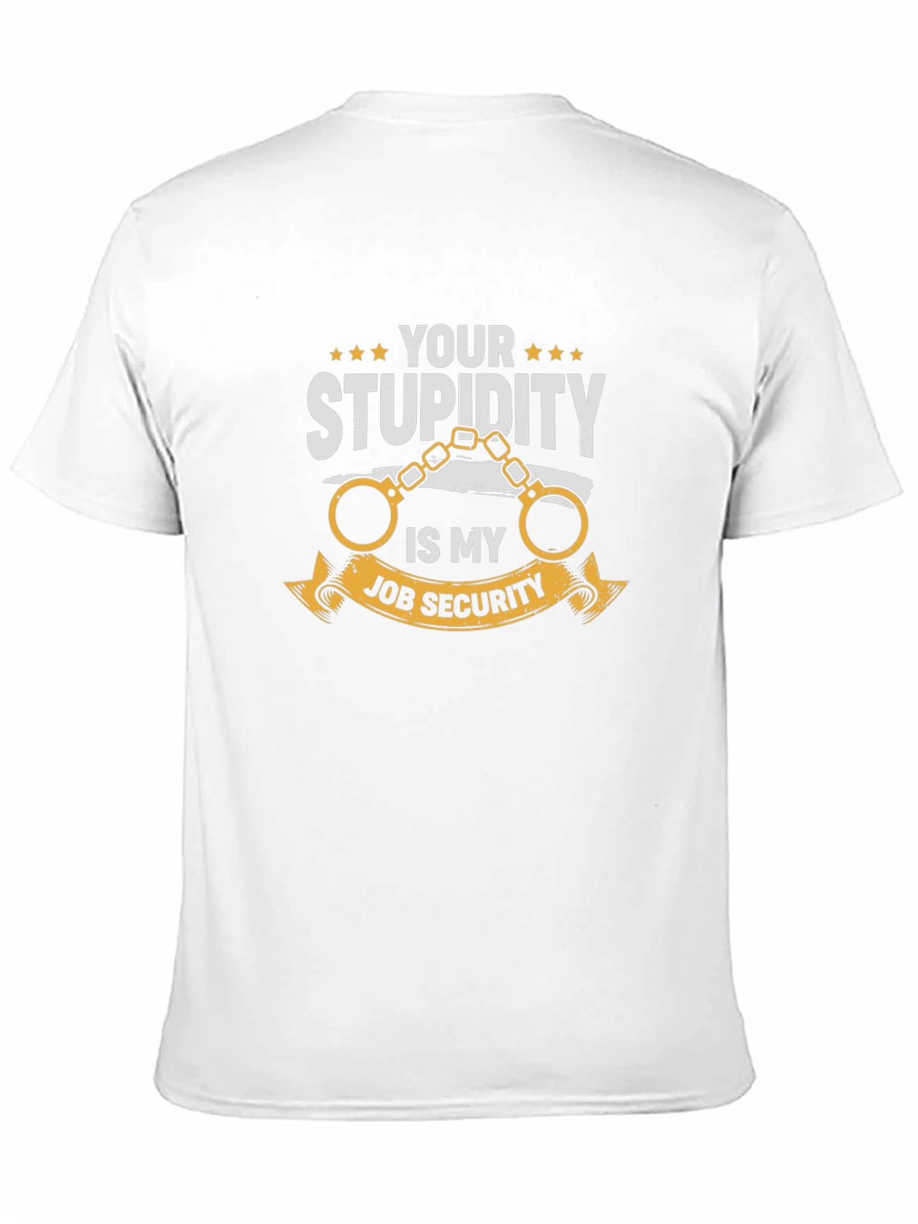 Your Stupidity Is My Job Security Graphic T-Shirt