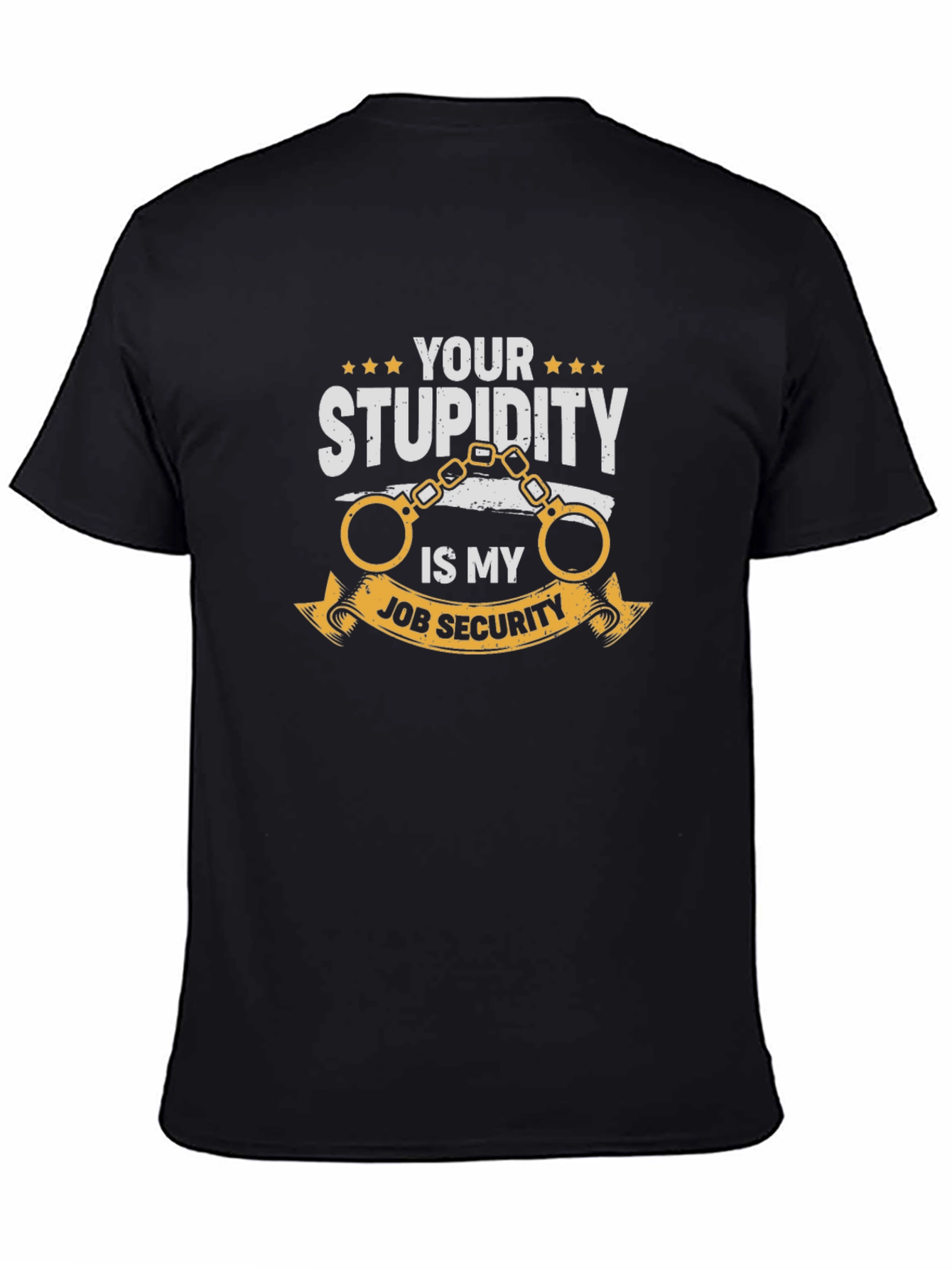 Your Stupidity Is My Job Security Graphic T-Shirt