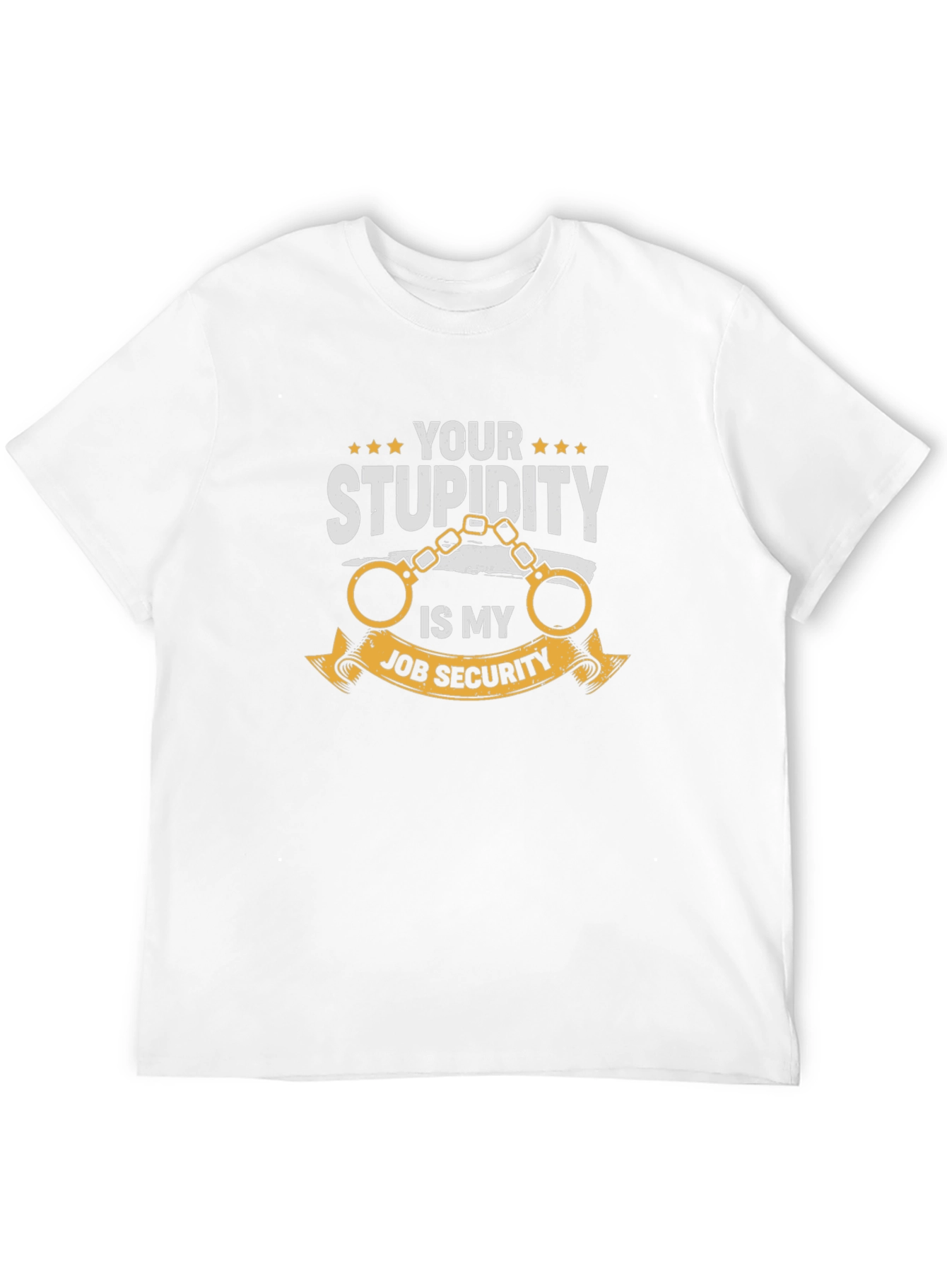 Your Stupidity Is My Job Security Graphic T-Shirt