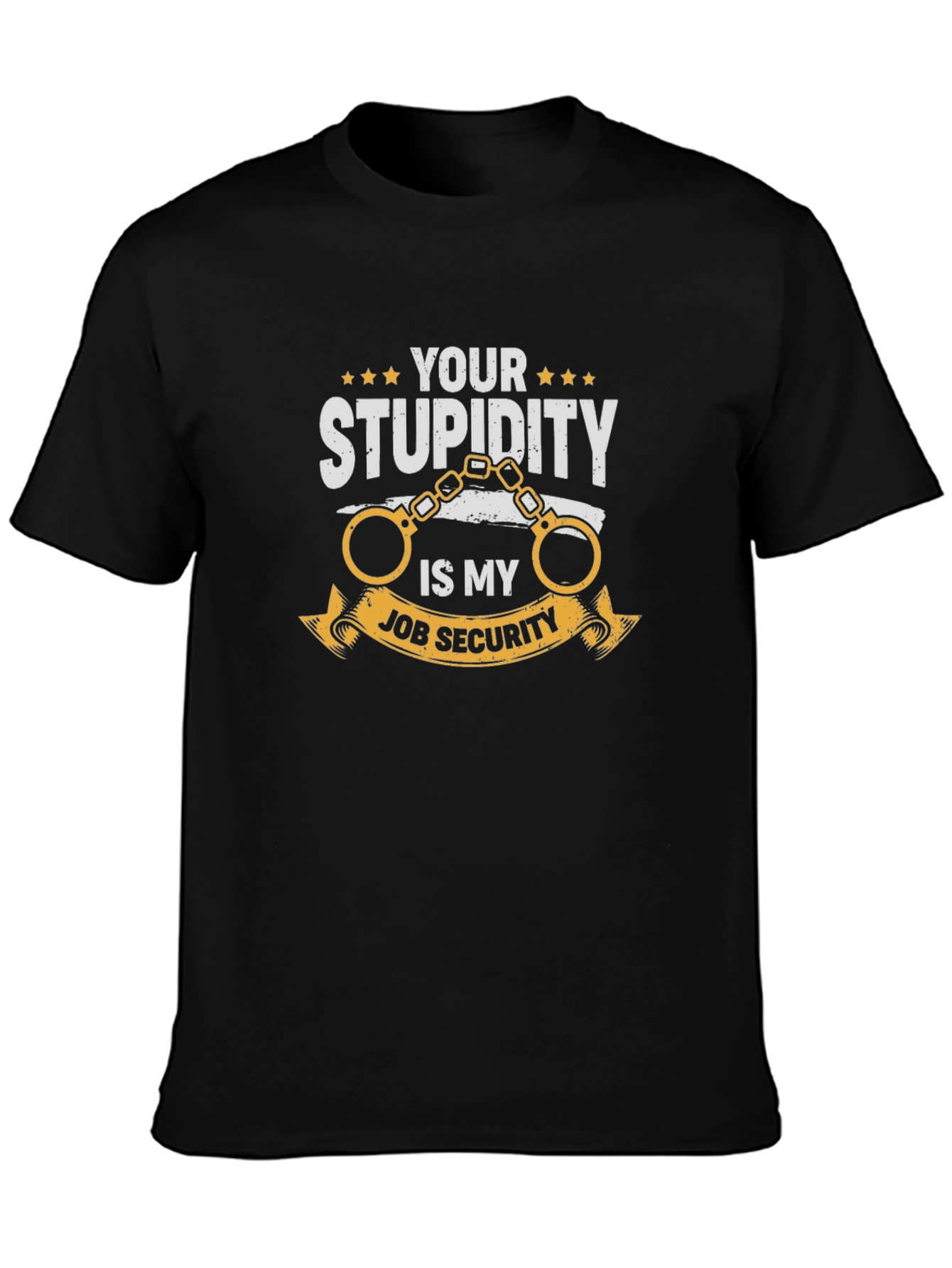 Your Stupidity Is My Job Security Graphic T-Shirt