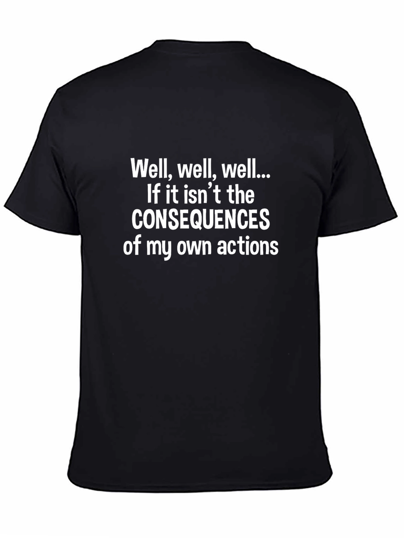 Consequences T-Shirt - Humorous Slogan Tee