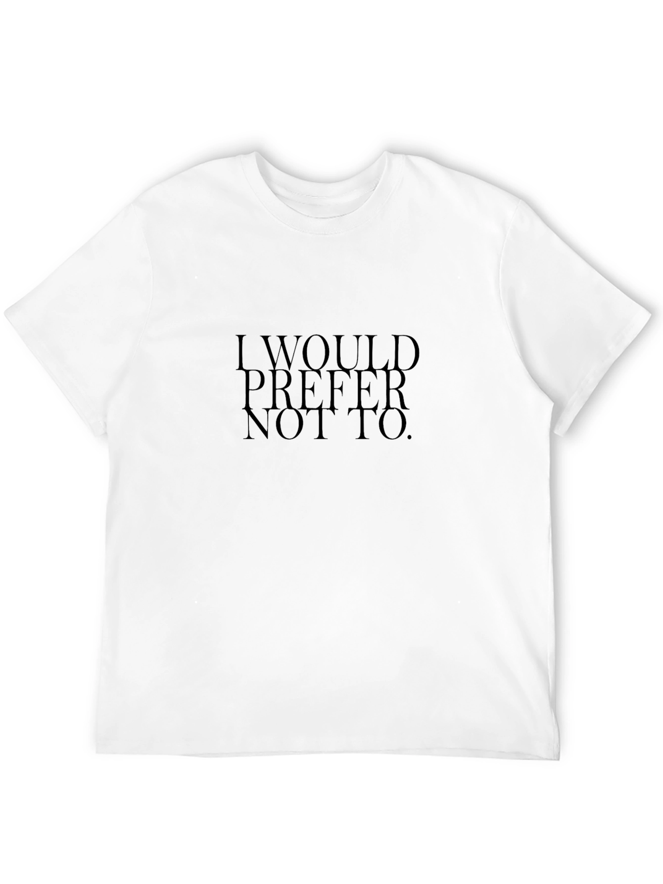 I Would Prefer Not To. T-Shirt