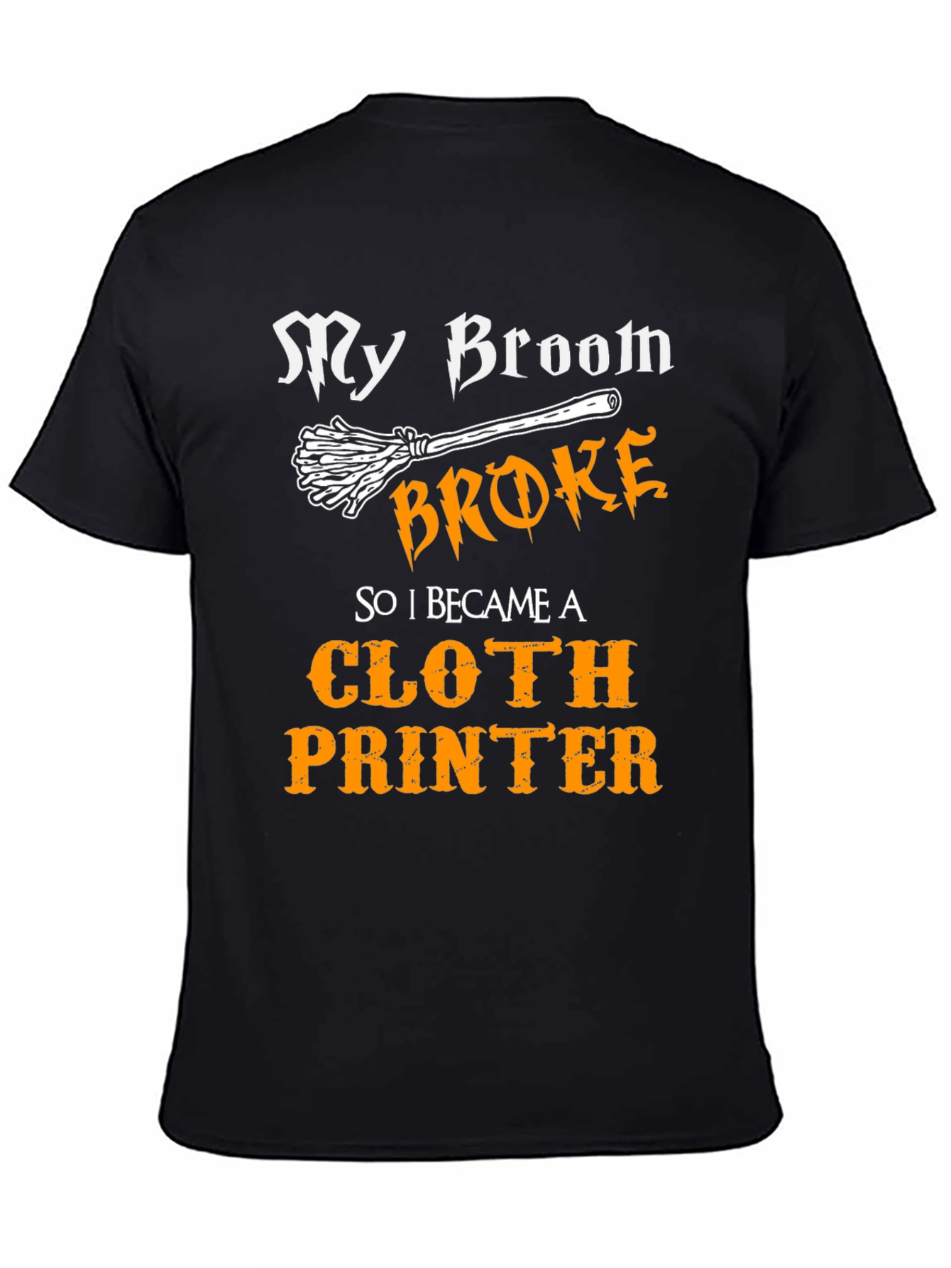 My Broom Broke Cloth Printer T-Shirt