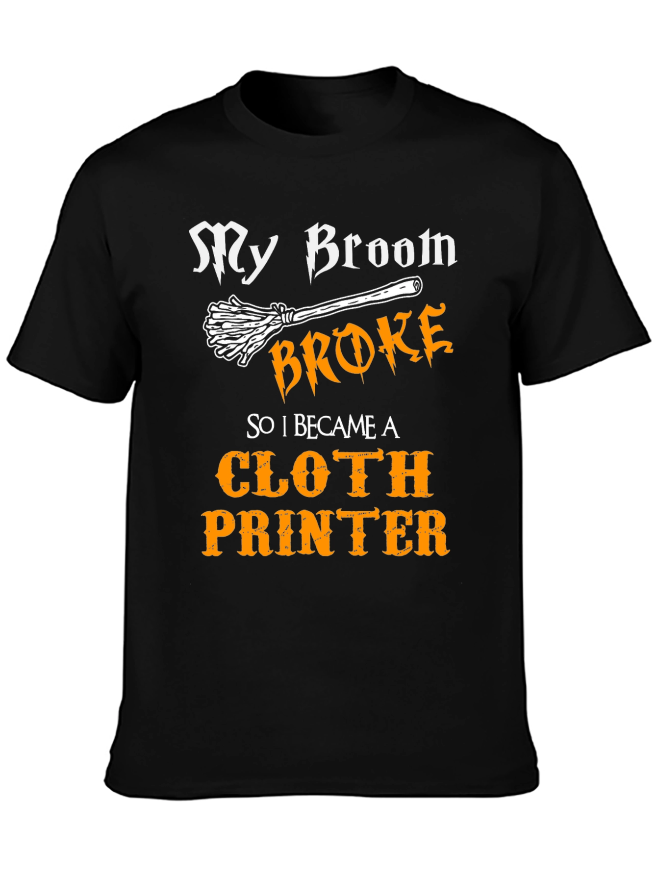 My Broom Broke Cloth Printer T-Shirt
