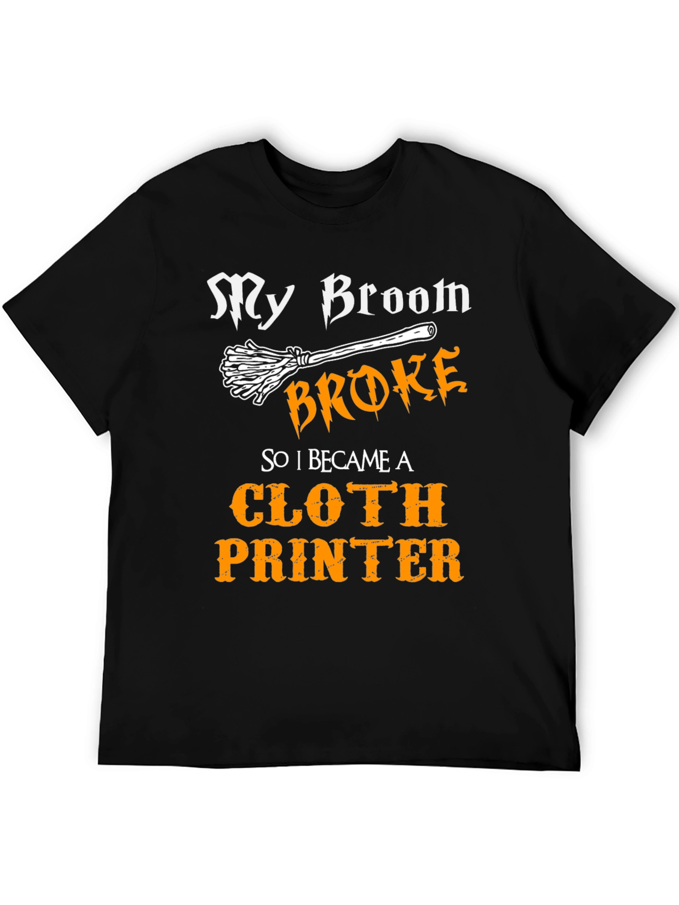 My Broom Broke Cloth Printer T-Shirt