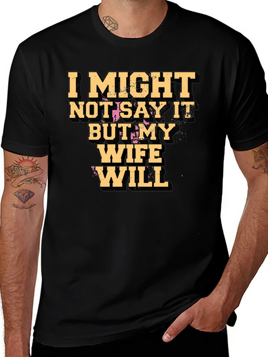 Funny Wife T-Shirt - I Might Not Say It But My Wife Will