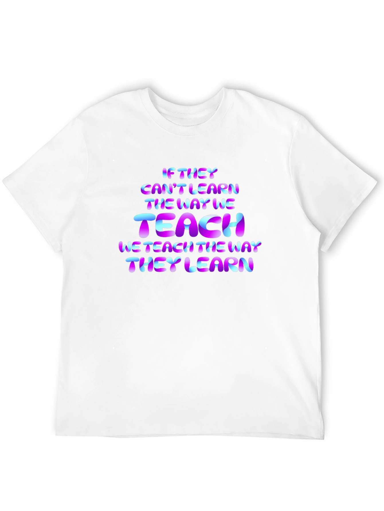 Teacher Quote T-Shirt: If They Cant Learn...