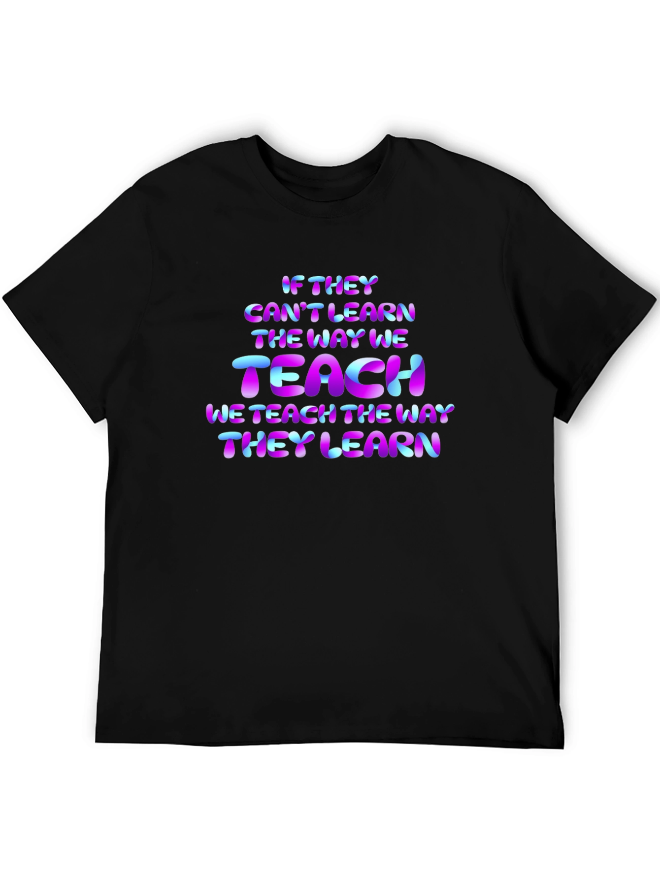 Teacher Quote T-Shirt: If They Cant Learn...