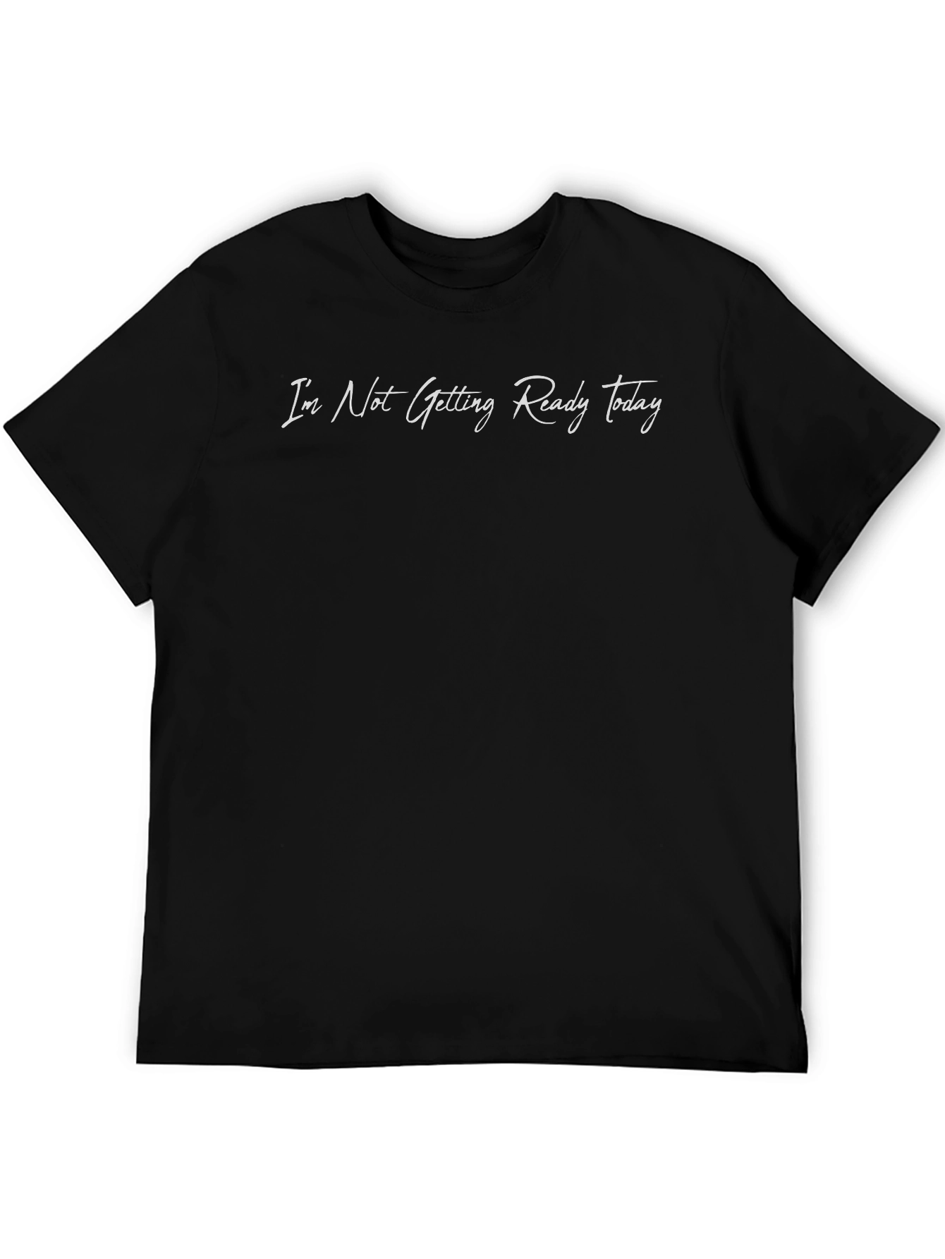 Im Not Getting Ready Today T-Shirt