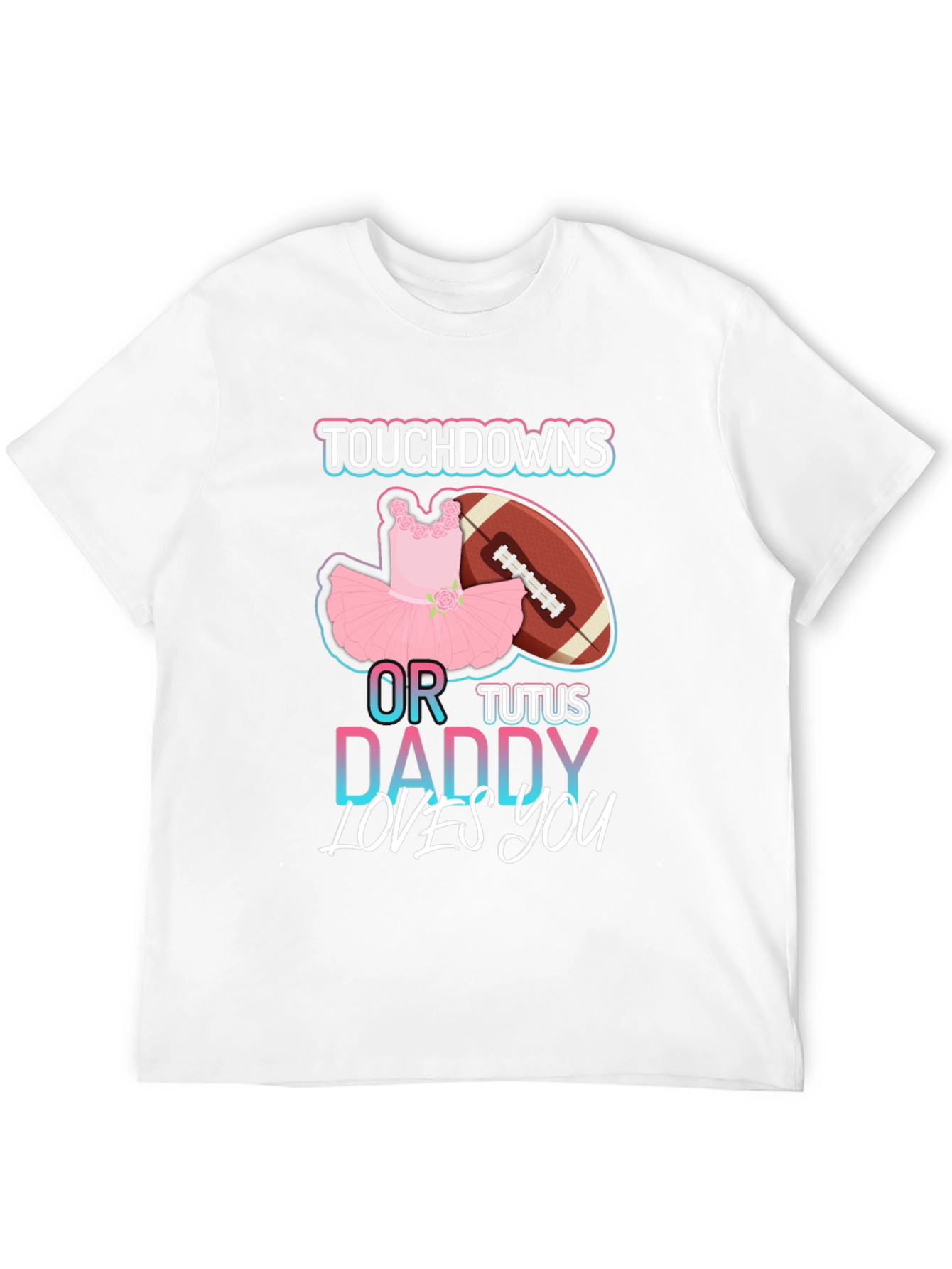 Touchdowns or Tutus Daddy Loves You T-Shirt