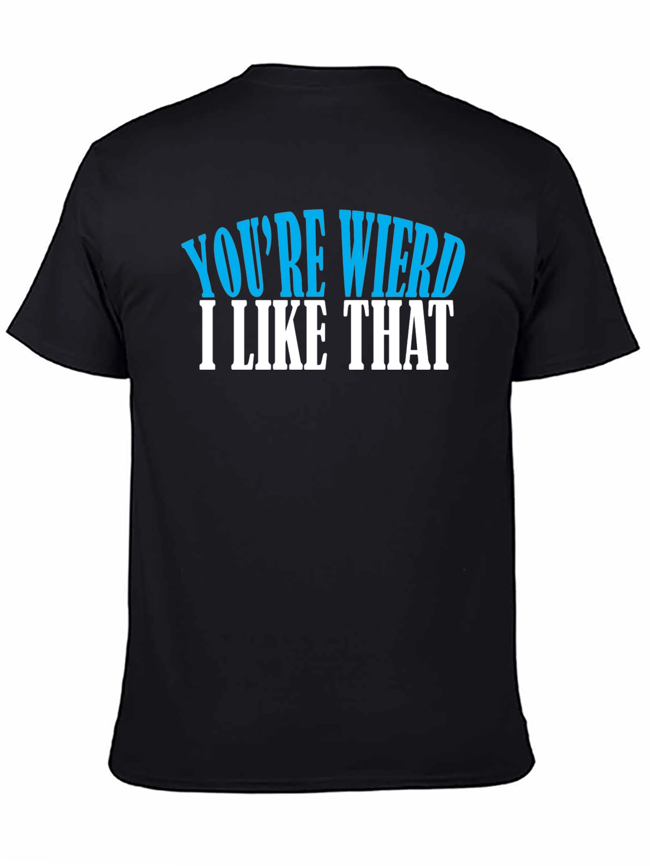 Youre Weird I Like That Tee