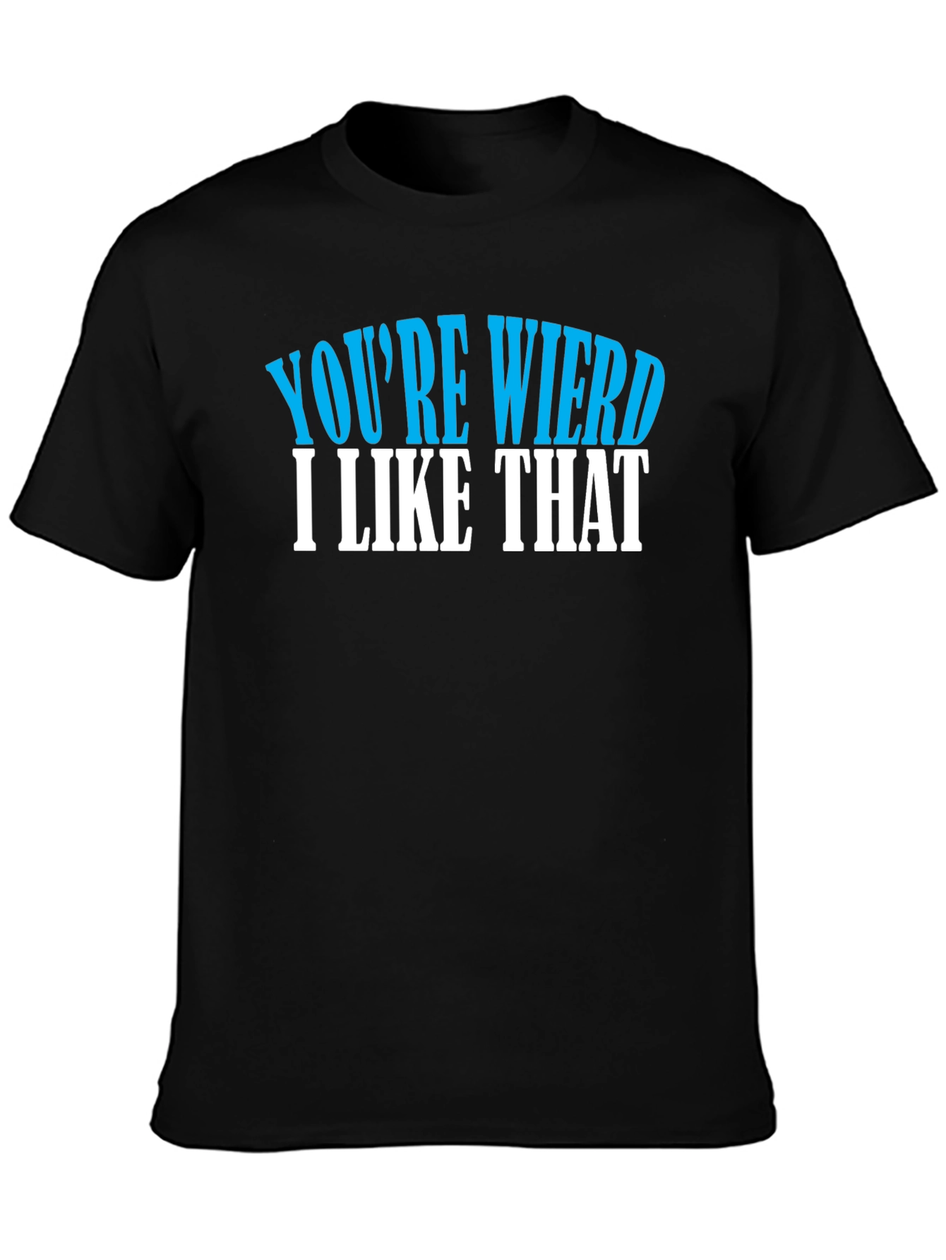 Youre Weird I Like That Tee