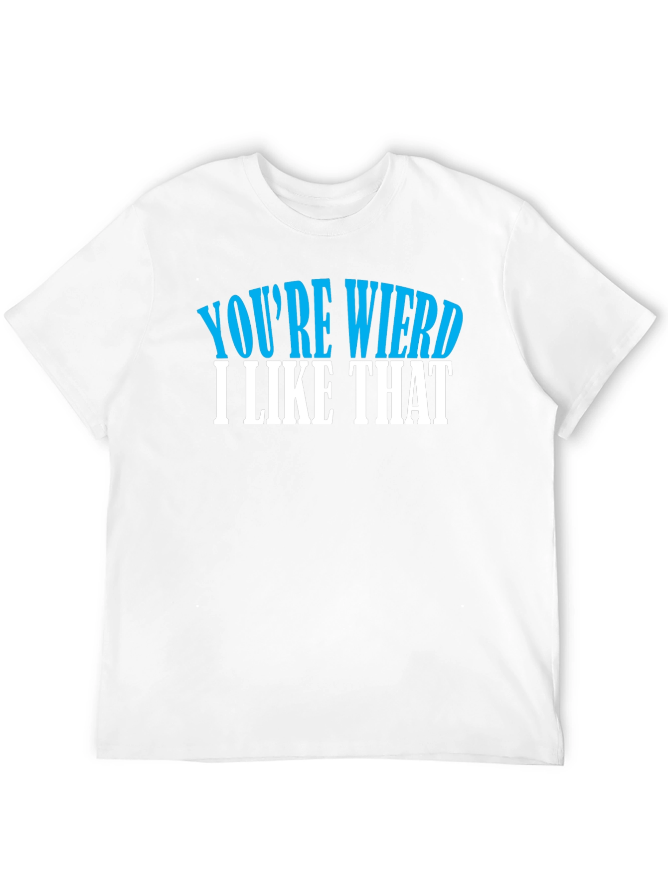 Youre Weird I Like That Tee