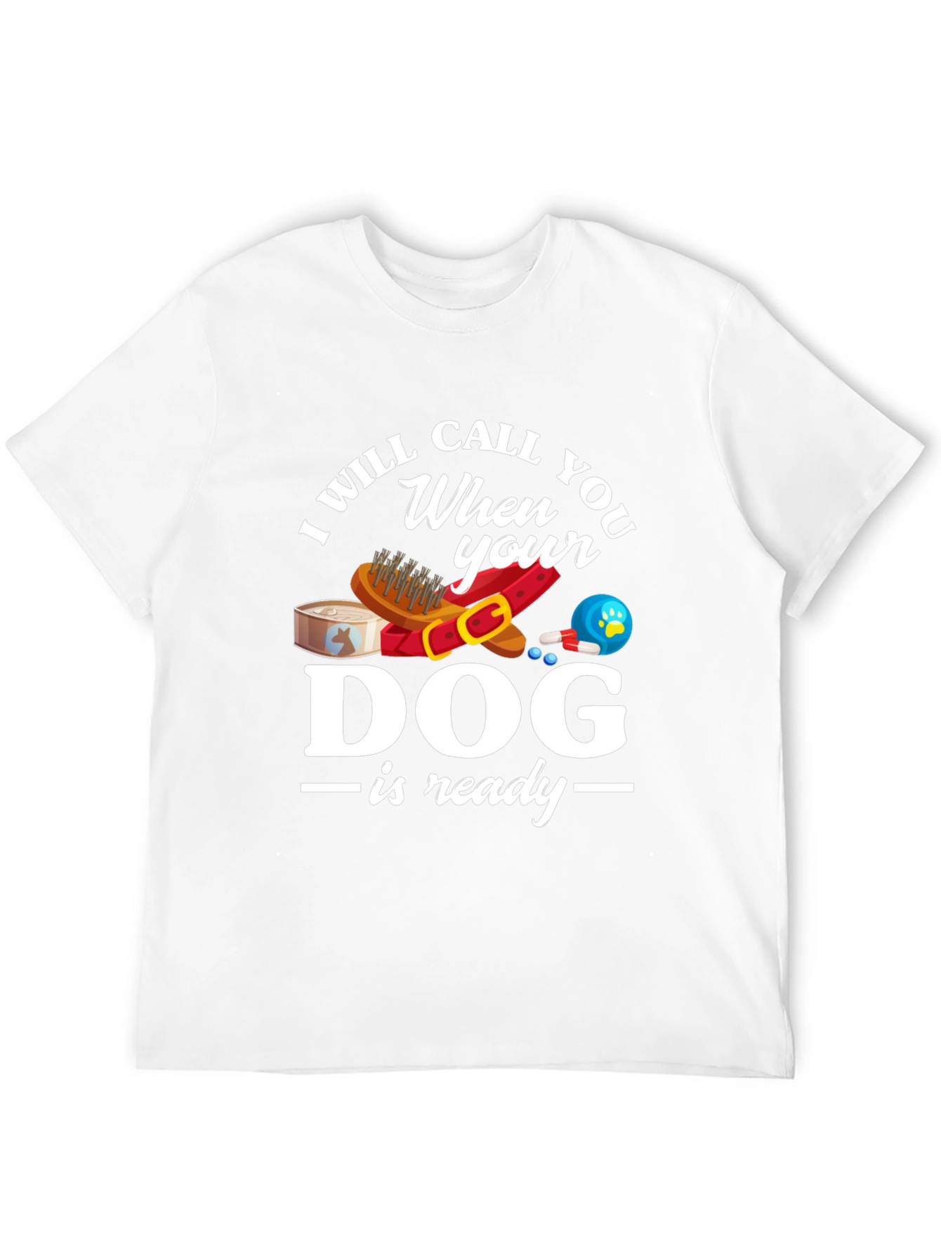 I Will Call When Your Dog Is Ready T-Shirt