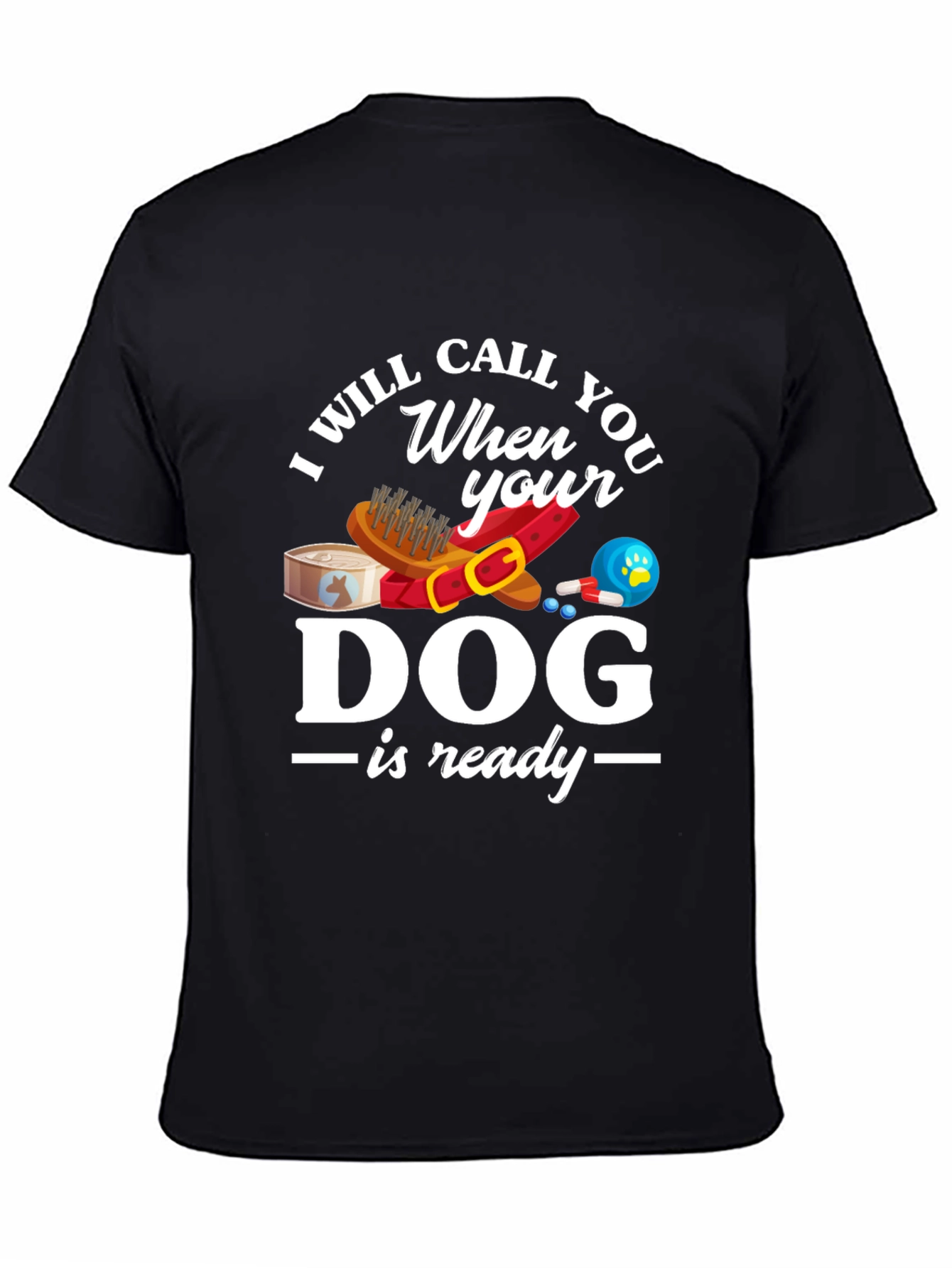 I Will Call When Your Dog Is Ready T-Shirt