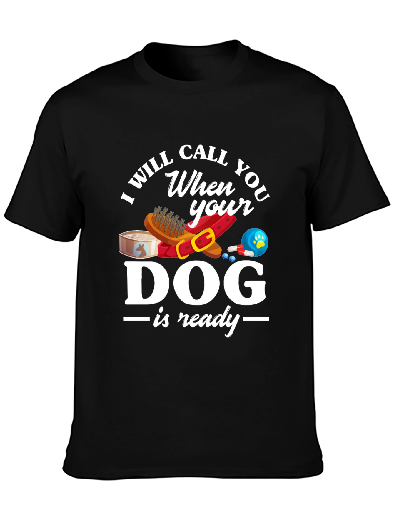 I Will Call When Your Dog Is Ready T-Shirt