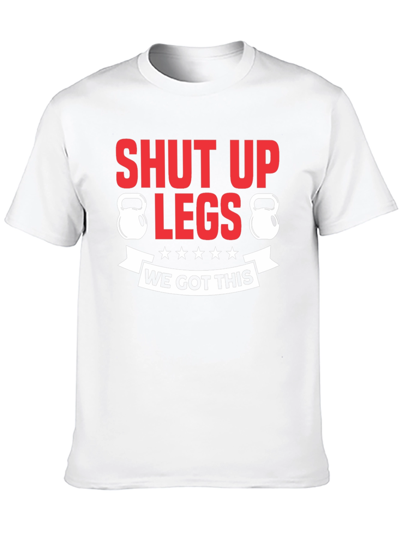 Shut Up Legs Fitness T-Shirt