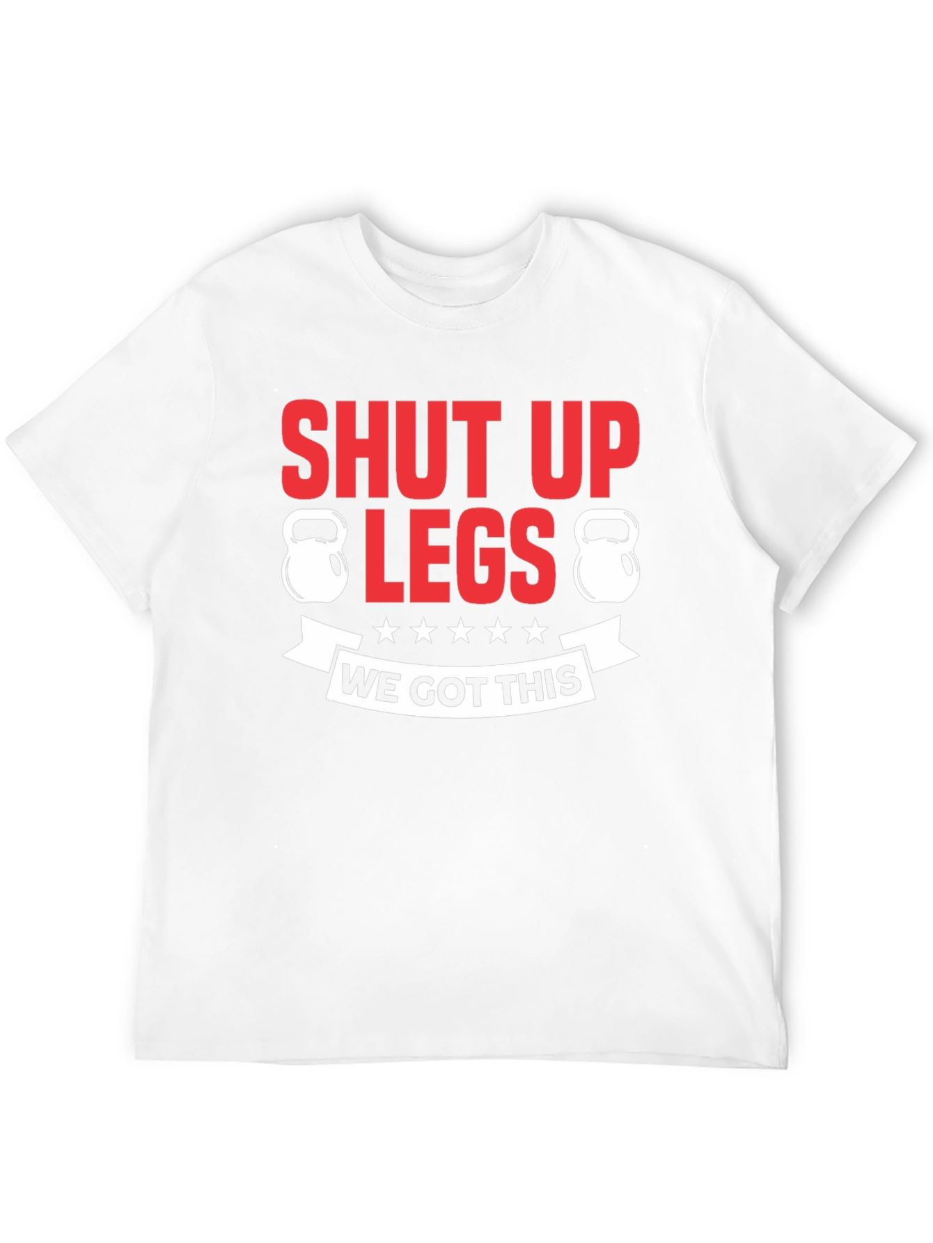 Shut Up Legs Fitness T-Shirt