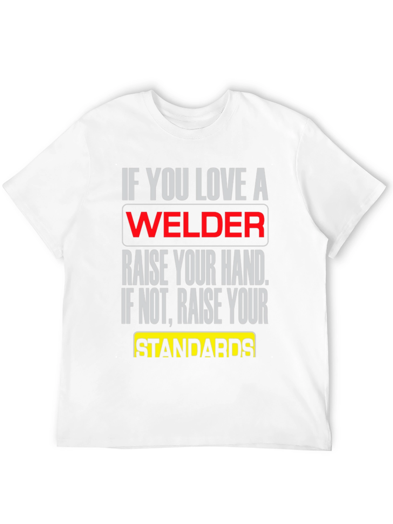 Welder T-Shirt: Raise Your Standards
