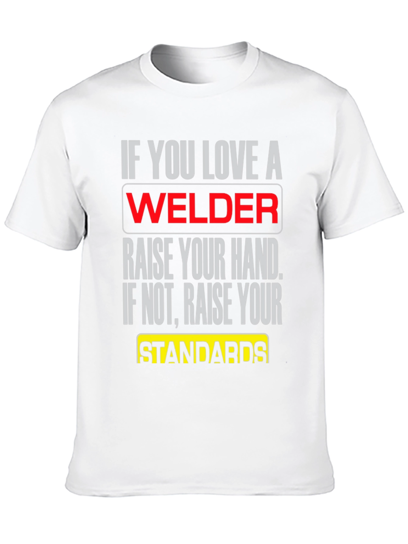 Welder T-Shirt: Raise Your Standards