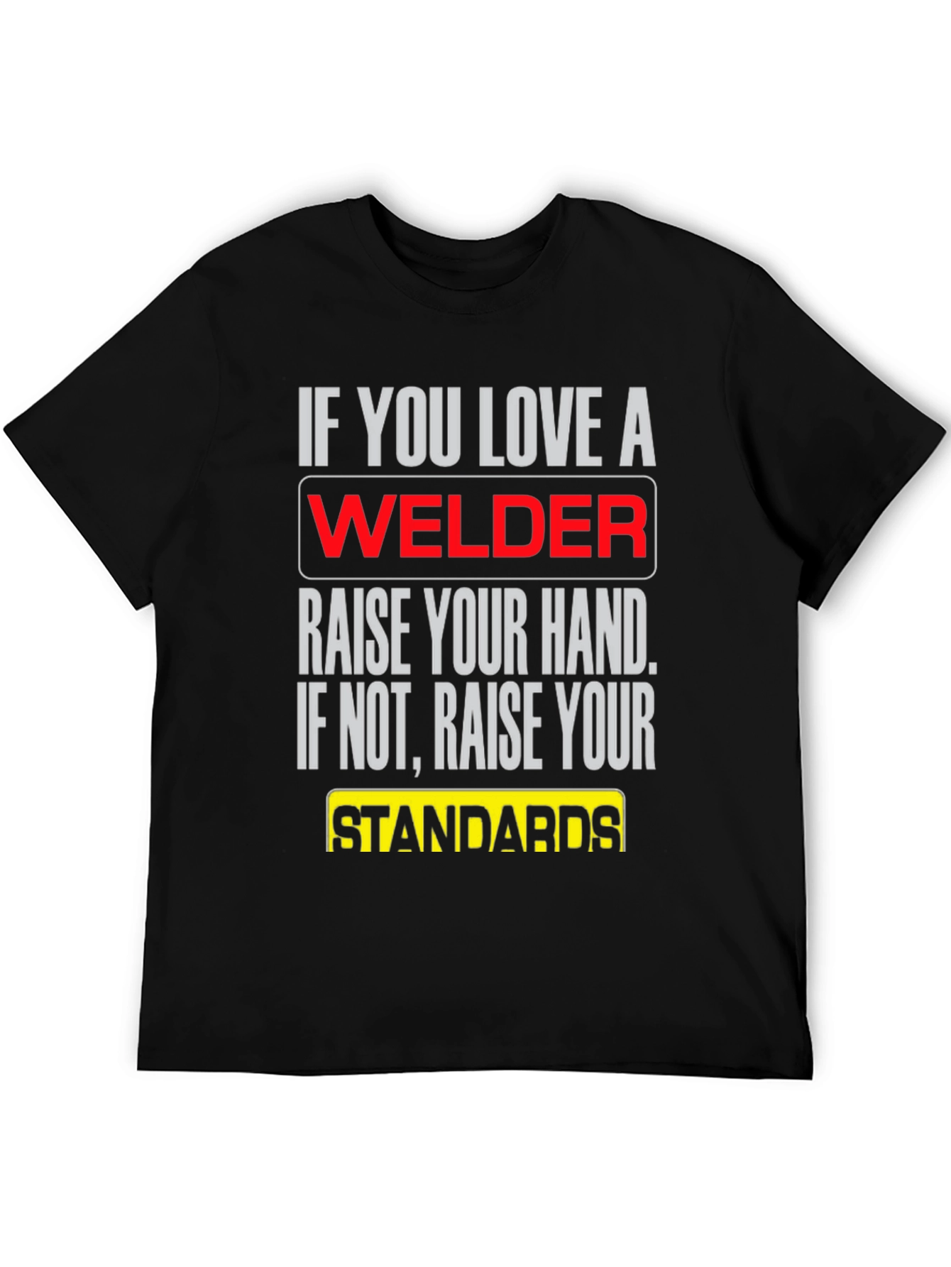 Welder T-Shirt: Raise Your Standards