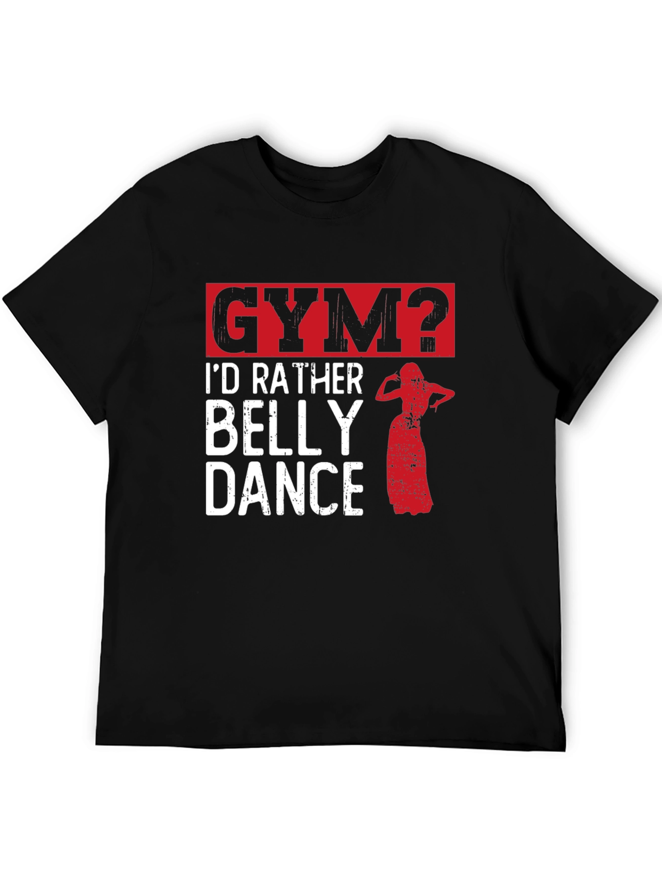 Funny Belly Dance T-Shirt - Gym? Id Rather Dance