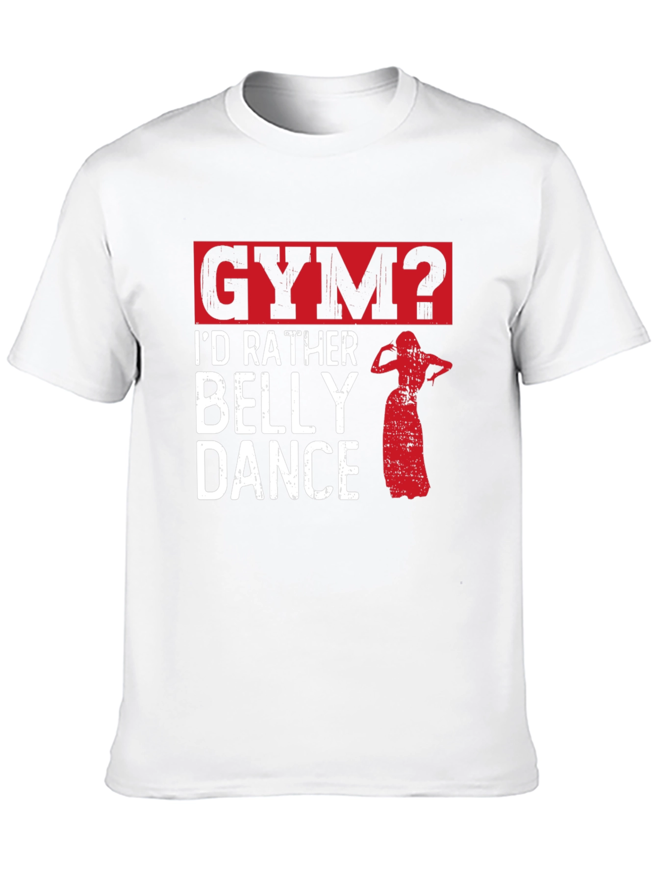 Funny Belly Dance T-Shirt - Gym? Id Rather Dance