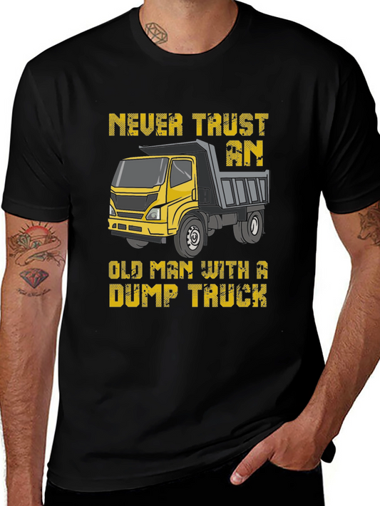 Never Trust An Old Man With A Dump Truck T-Shirt