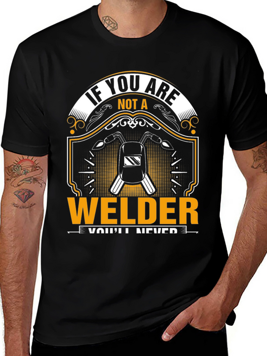 Welder Graphic T-Shirt - If You Are Not A Welder Design