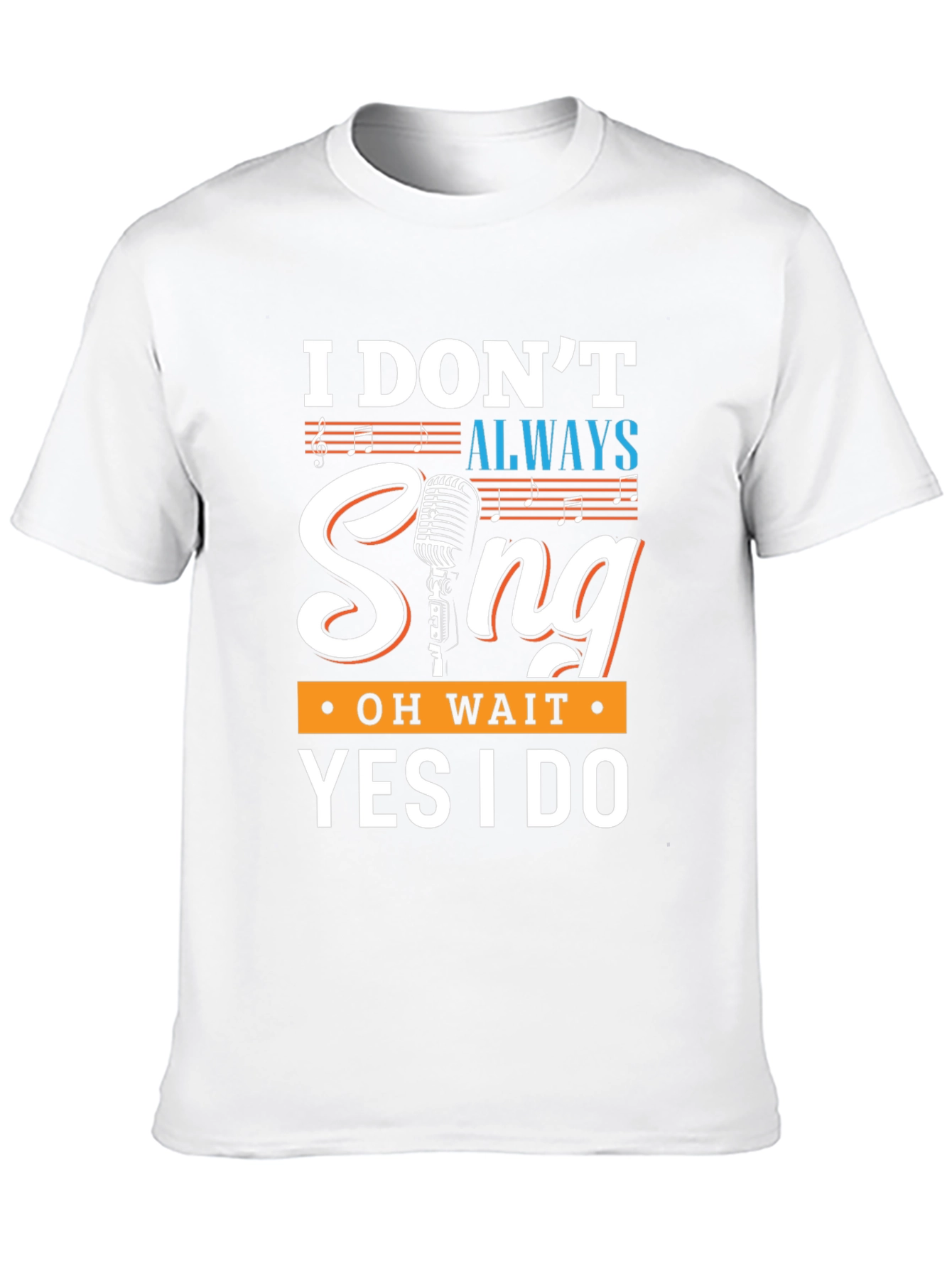 Funny Singer T-Shirt - I Dont Always Sing
