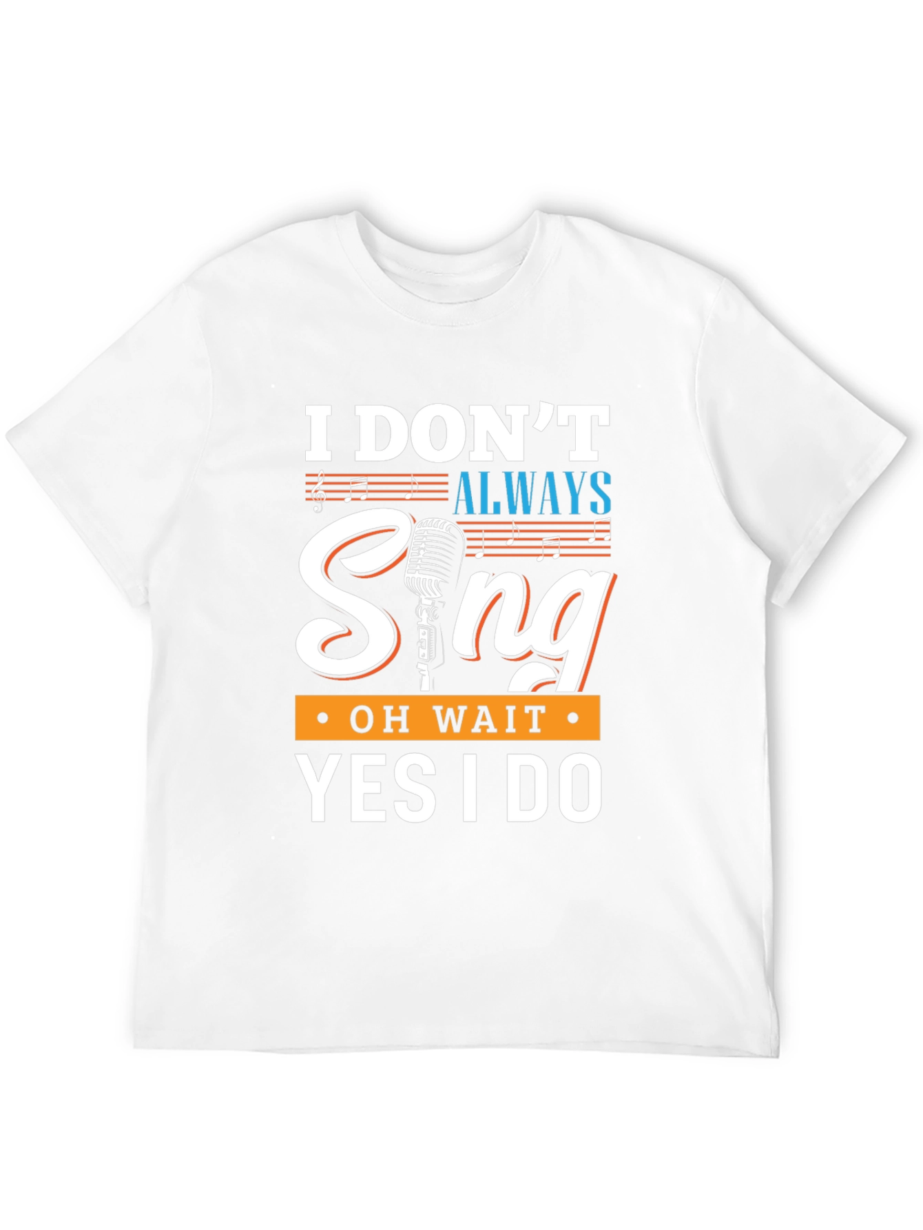 Funny Singer T-Shirt - I Dont Always Sing