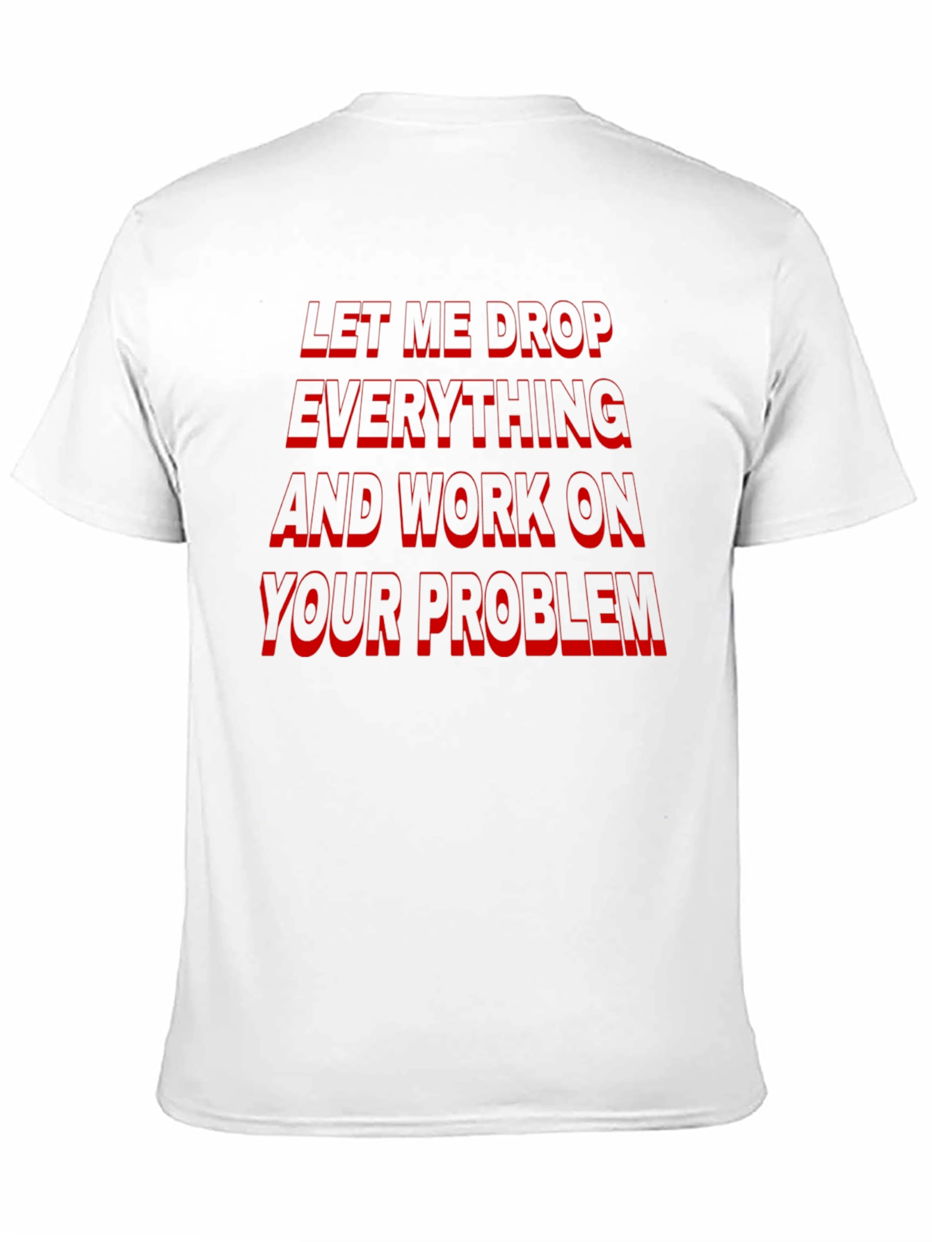 Funny Sarcastic Black T-Shirt: Let Me Drop Everything!