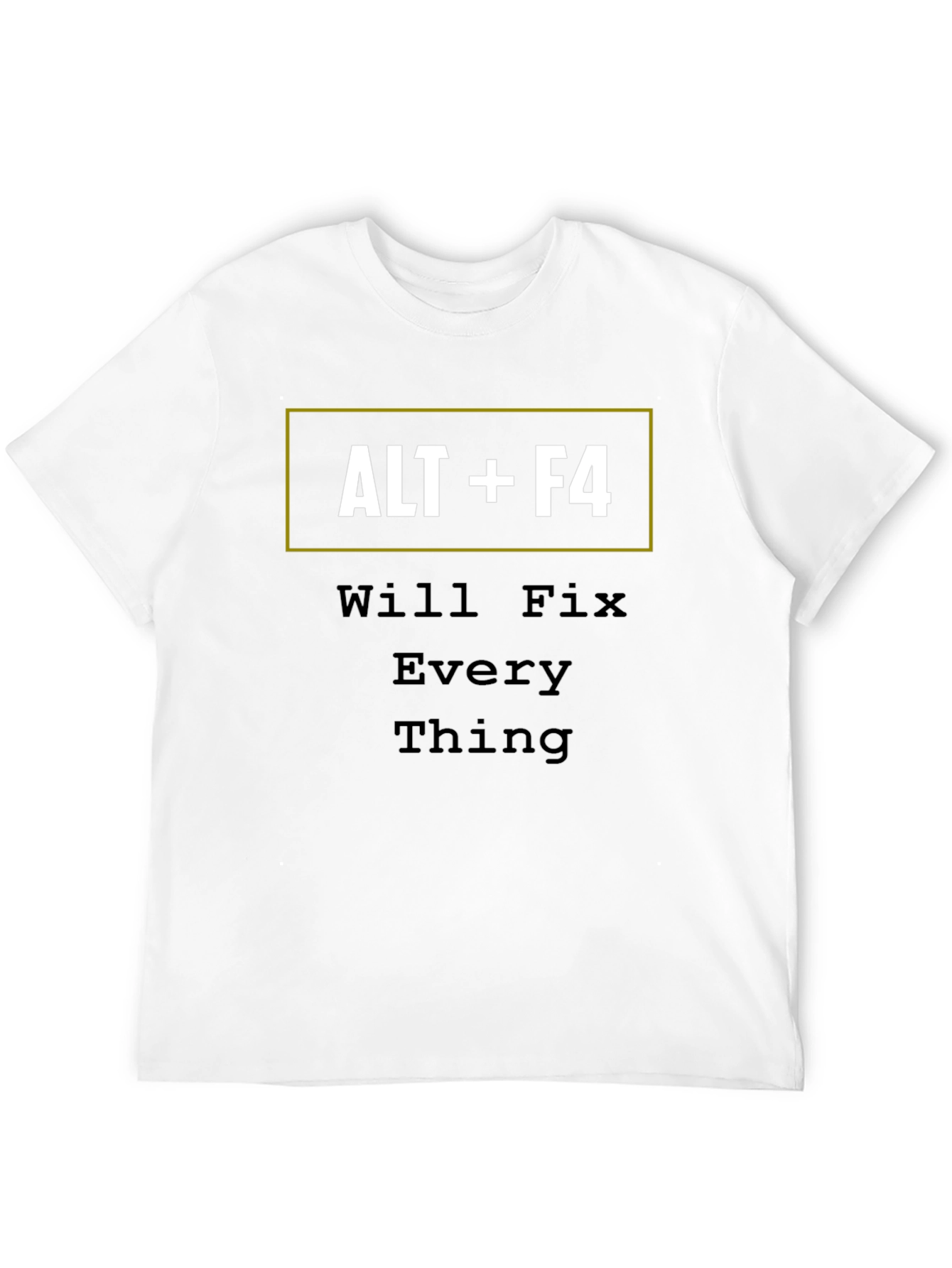 ALT+F4 Will Fix Everything Funny T-Shirt