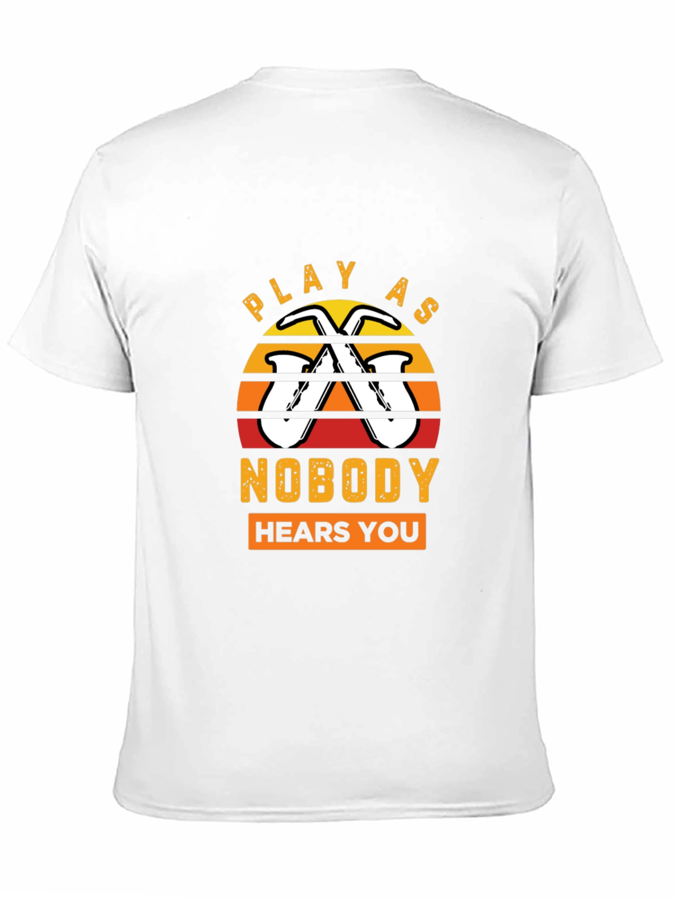 Play As Nobody Hears You Saxophone T-Shirt