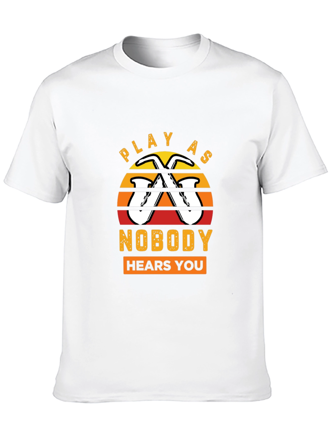 Play As Nobody Hears You Saxophone T-Shirt