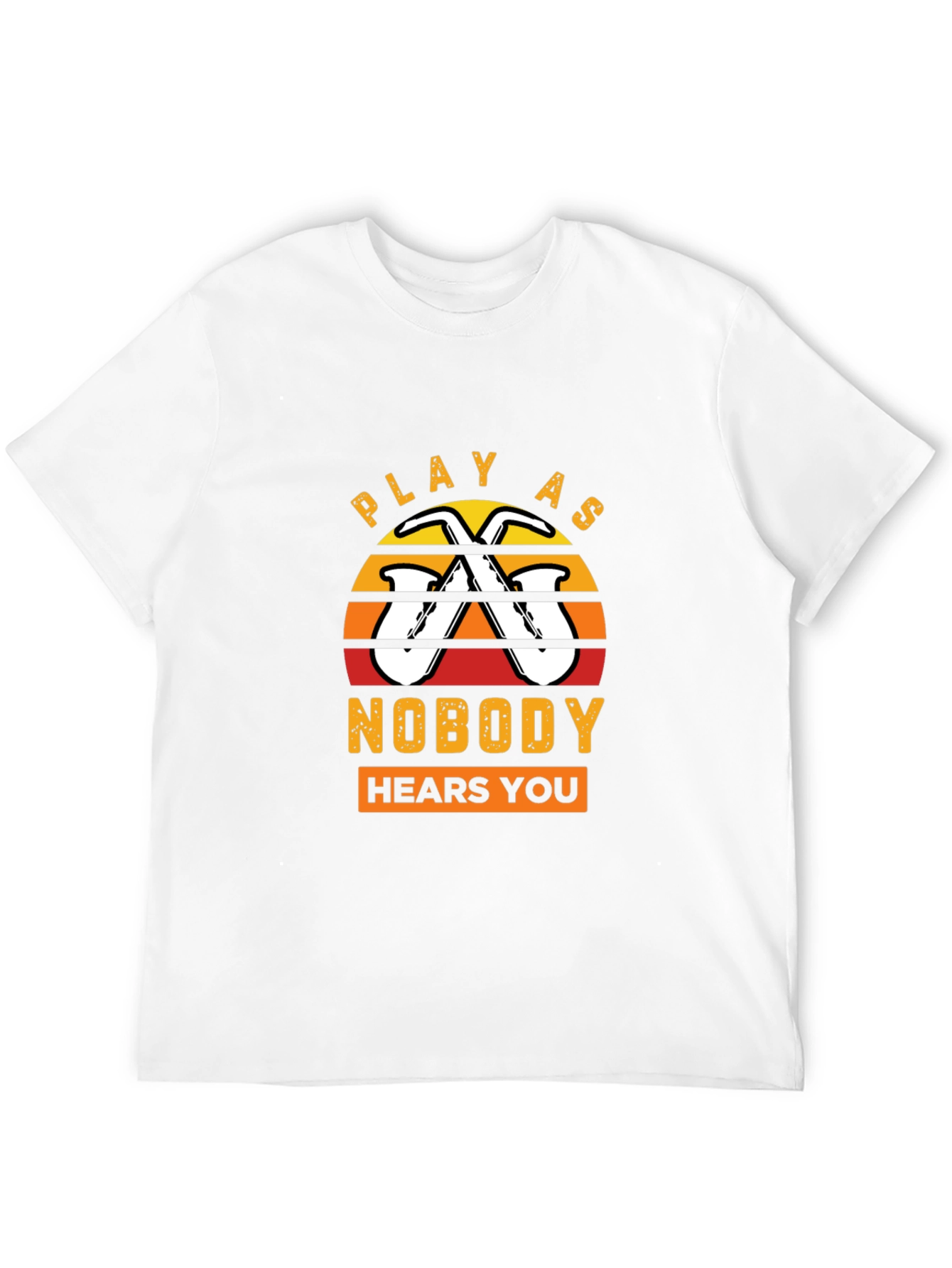 Play As Nobody Hears You Saxophone T-Shirt
